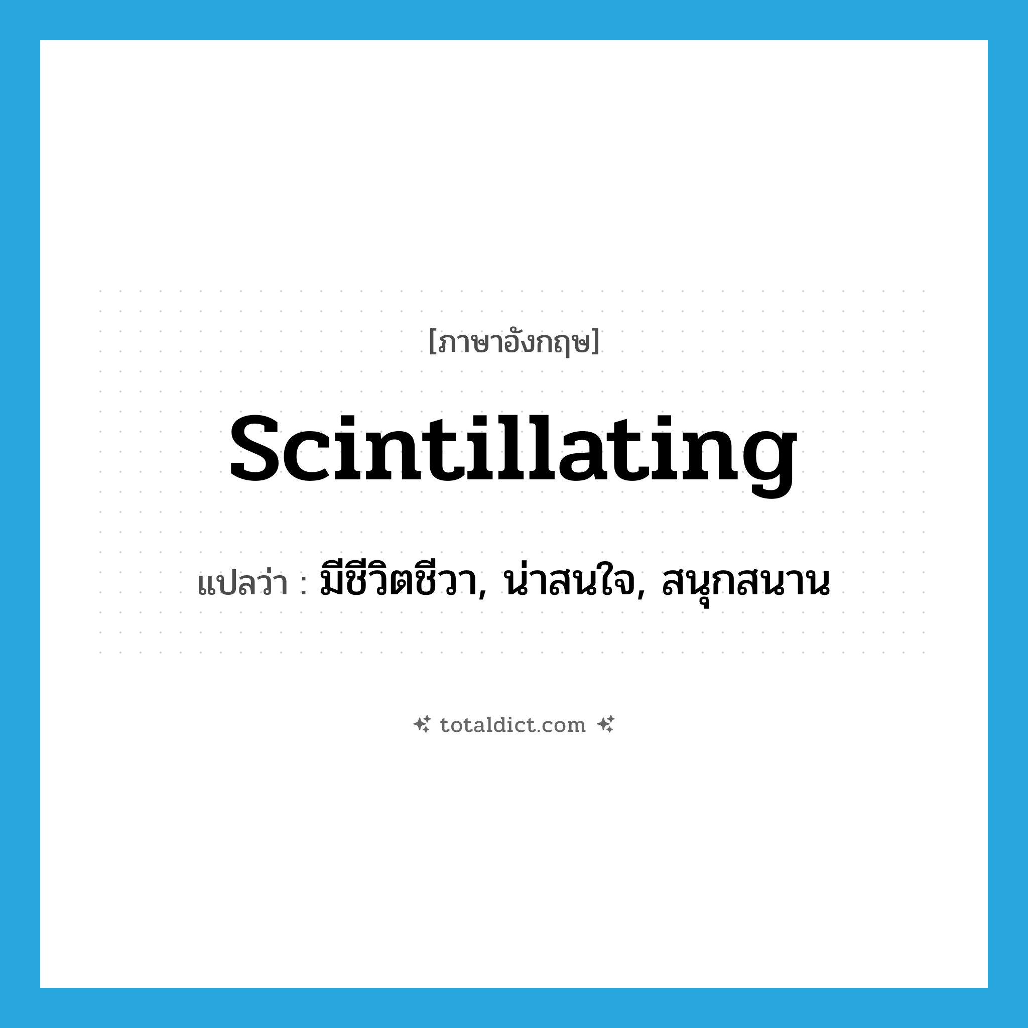 scintillating แปลว่า?, คำศัพท์ภาษาอังกฤษ scintillating แปลว่า มีชีวิตชีวา, น่าสนใจ, สนุกสนาน ประเภท ADJ หมวด ADJ