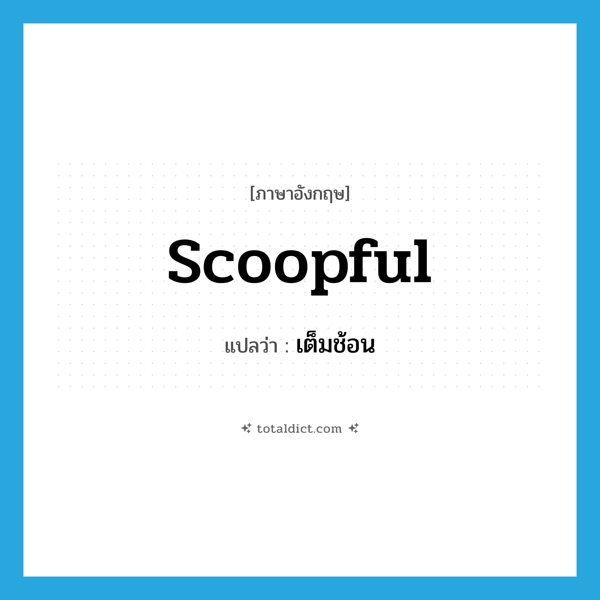 scoopful แปลว่า?, คำศัพท์ภาษาอังกฤษ scoopful แปลว่า เต็มช้อน ประเภท ADJ หมวด ADJ