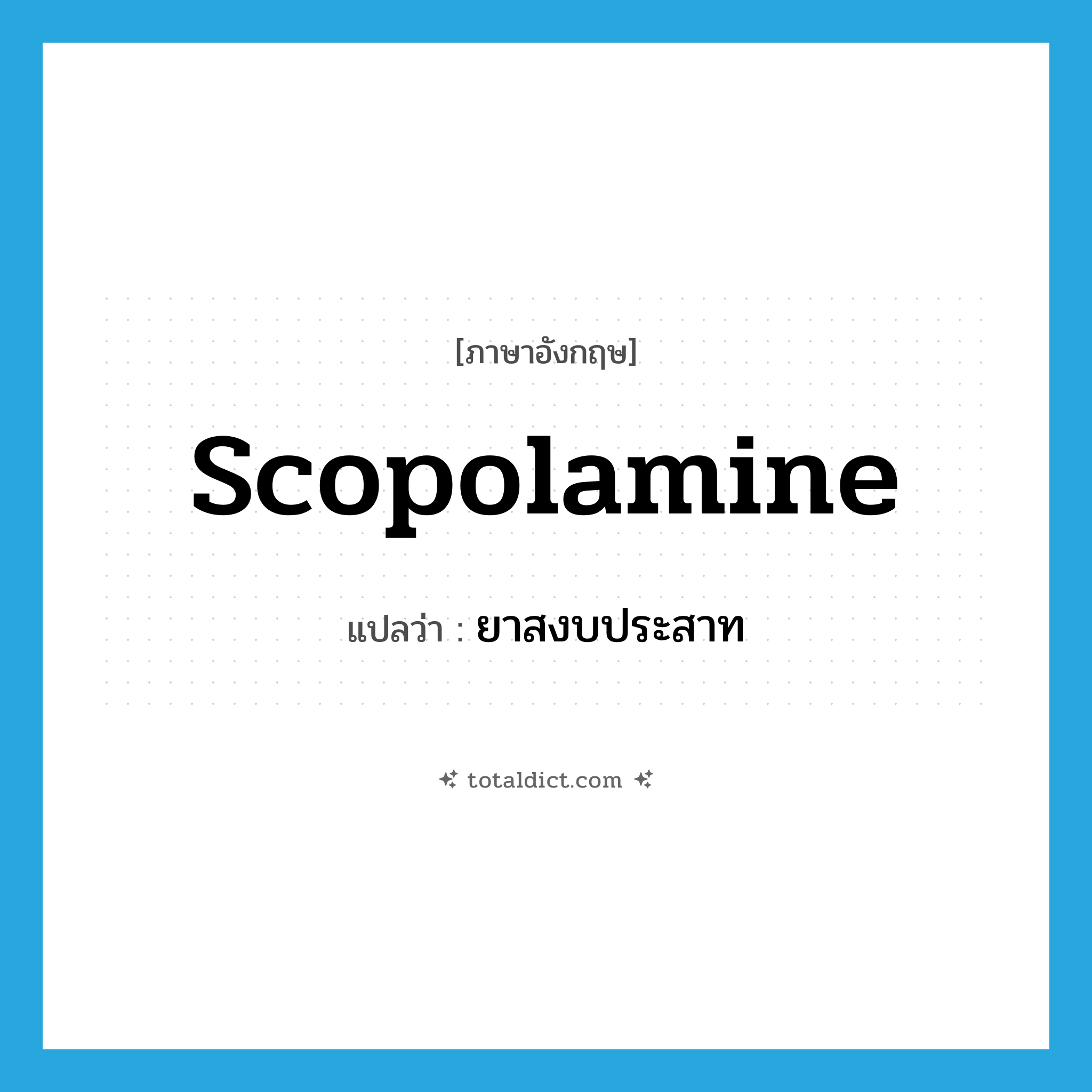 scopolamine แปลว่า?, คำศัพท์ภาษาอังกฤษ scopolamine แปลว่า ยาสงบประสาท ประเภท N หมวด N