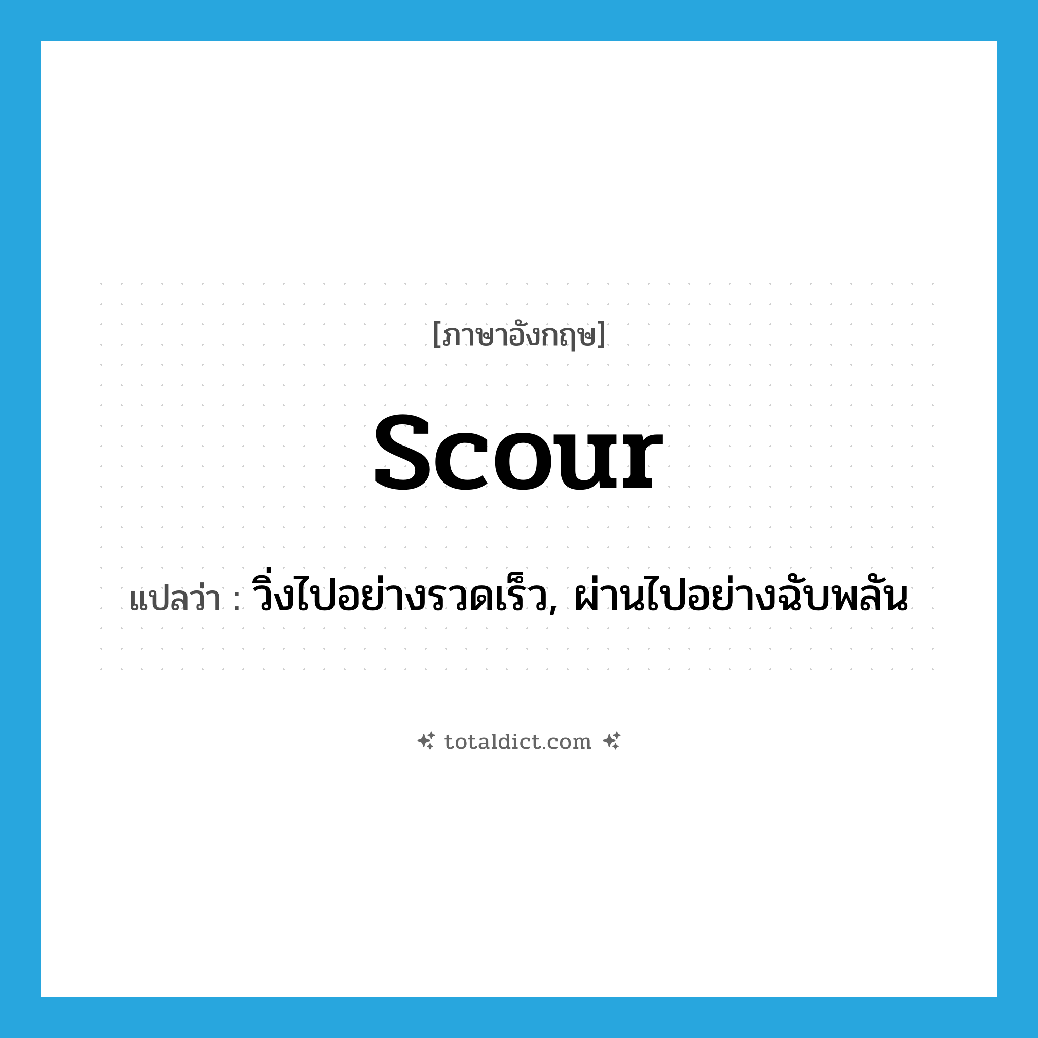 scour แปลว่า?, คำศัพท์ภาษาอังกฤษ scour แปลว่า วิ่งไปอย่างรวดเร็ว, ผ่านไปอย่างฉับพลัน ประเภท VI หมวด VI