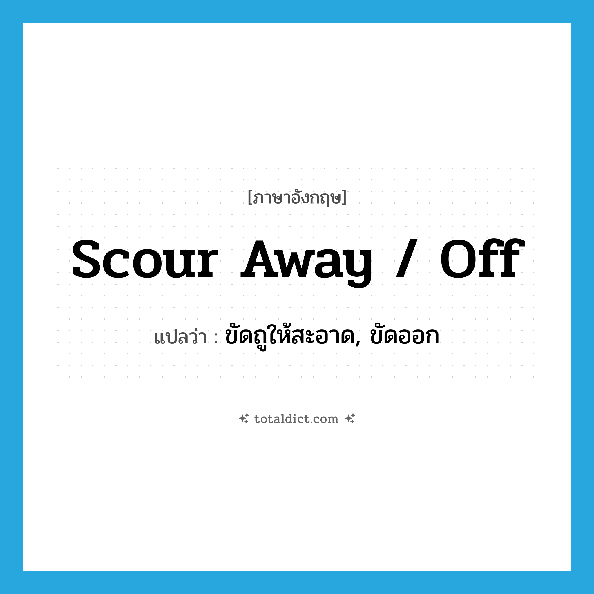 scour away / off แปลว่า?, คำศัพท์ภาษาอังกฤษ scour away / off แปลว่า ขัดถูให้สะอาด, ขัดออก ประเภท PHRV หมวด PHRV