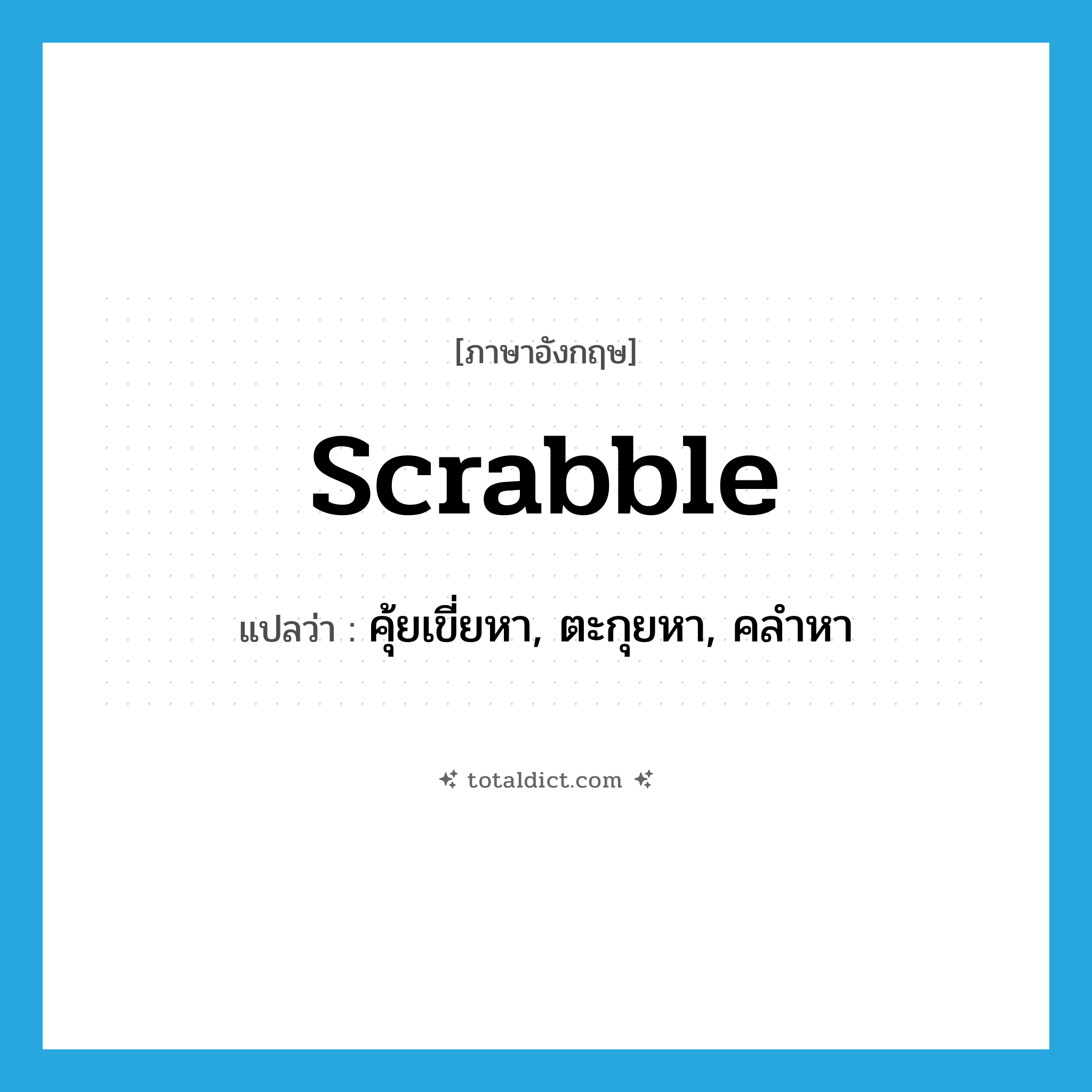 scrabble แปลว่า?, คำศัพท์ภาษาอังกฤษ scrabble แปลว่า คุ้ยเขี่ยหา, ตะกุยหา, คลำหา ประเภท VT หมวด VT
