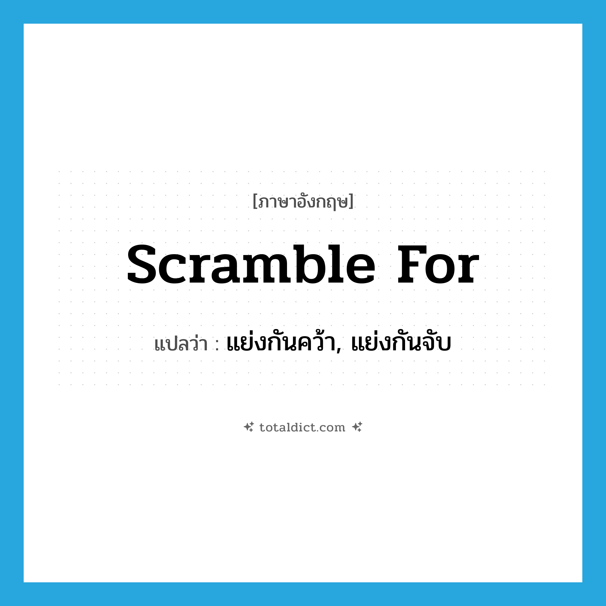 scramble for แปลว่า?, คำศัพท์ภาษาอังกฤษ scramble for แปลว่า แย่งกันคว้า, แย่งกันจับ ประเภท PHRV หมวด PHRV