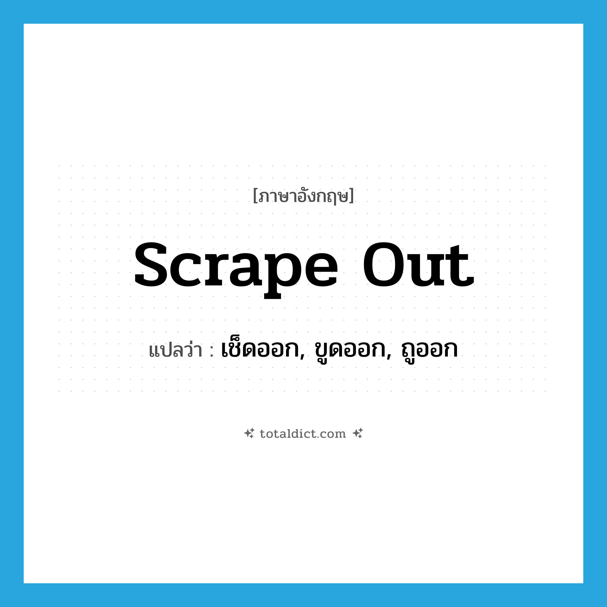 scrape out แปลว่า?, คำศัพท์ภาษาอังกฤษ scrape out แปลว่า เช็ดออก, ขูดออก, ถูออก ประเภท PHRV หมวด PHRV
