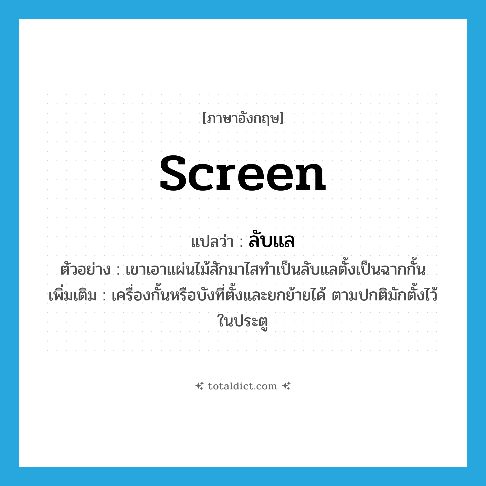 ลับแล ภาษาอังกฤษ?, คำศัพท์ภาษาอังกฤษ ลับแล แปลว่า screen ประเภท N ตัวอย่าง เขาเอาแผ่นไม้สักมาไสทำเป็นลับแลตั้งเป็นฉากกั้น เพิ่มเติม เครื่องกั้นหรือบังที่ตั้งและยกย้ายได้ ตามปกติมักตั้งไว้ในประตู หมวด N