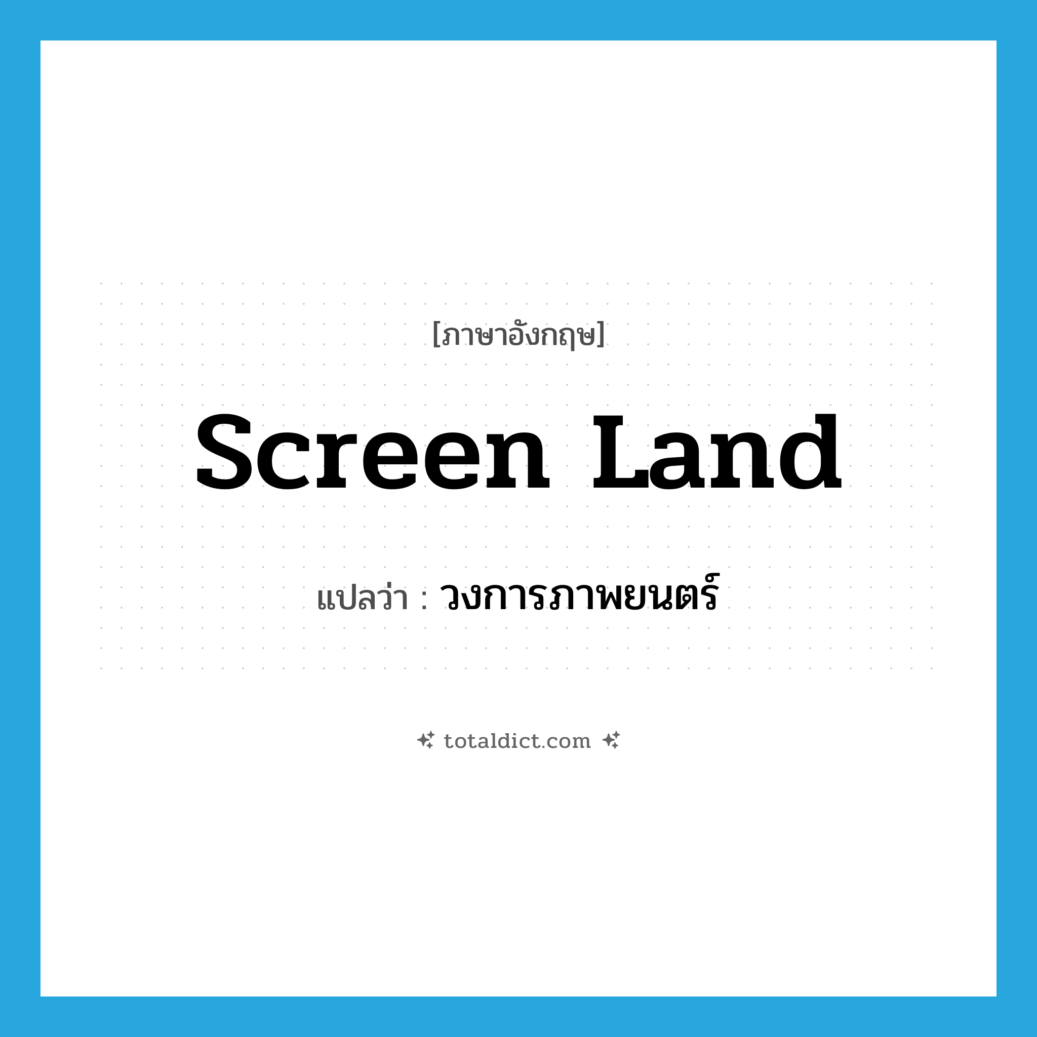 screen land แปลว่า?, คำศัพท์ภาษาอังกฤษ screen land แปลว่า วงการภาพยนตร์ ประเภท N หมวด N