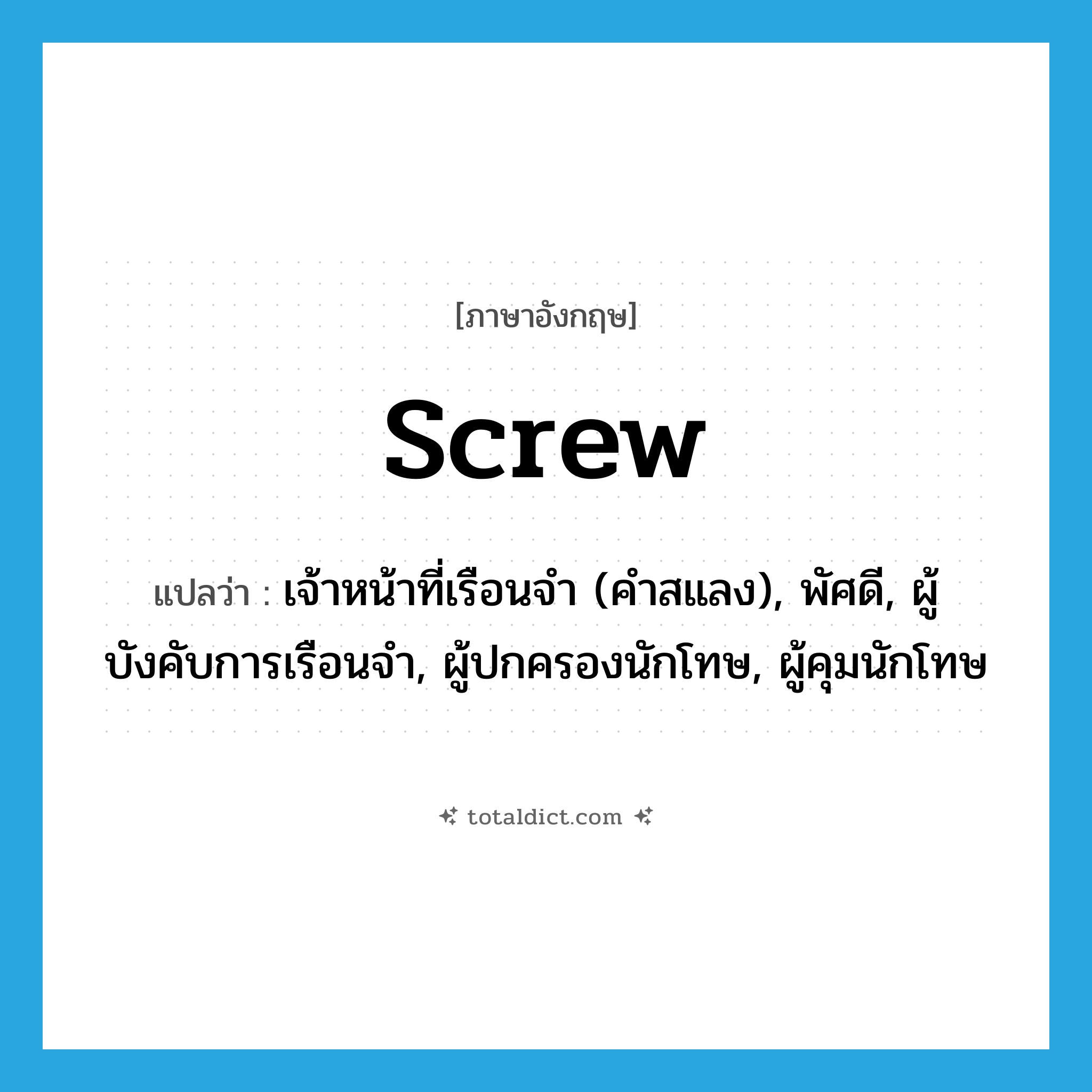 screw แปลว่า?, คำศัพท์ภาษาอังกฤษ screw แปลว่า เจ้าหน้าที่เรือนจำ (คำสแลง), พัศดี, ผู้บังคับการเรือนจำ, ผู้ปกครองนักโทษ, ผู้คุมนักโทษ ประเภท N หมวด N
