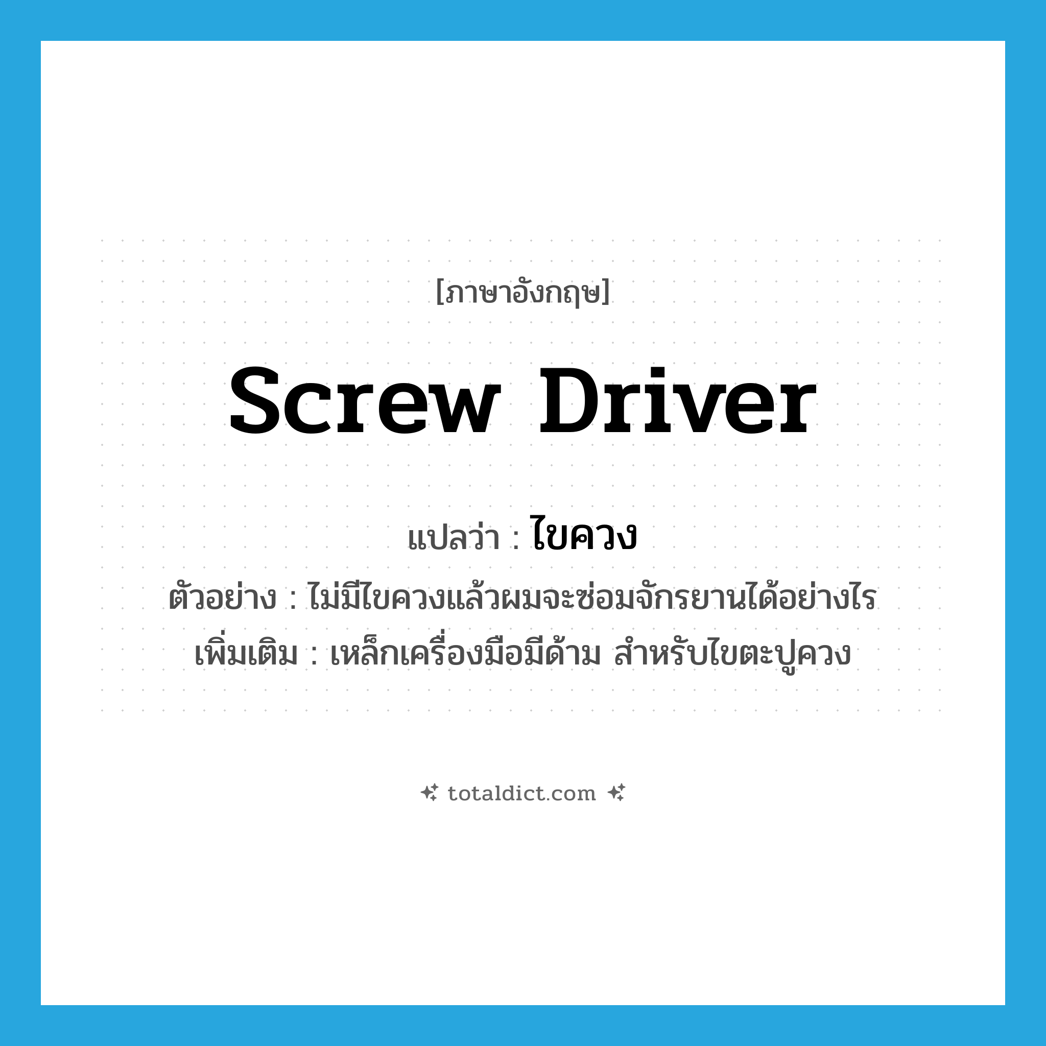 screw driver แปลว่า?, คำศัพท์ภาษาอังกฤษ screw driver แปลว่า ไขควง ประเภท N ตัวอย่าง ไม่มีไขควงแล้วผมจะซ่อมจักรยานได้อย่างไร เพิ่มเติม เหล็กเครื่องมือมีด้าม สำหรับไขตะปูควง หมวด N