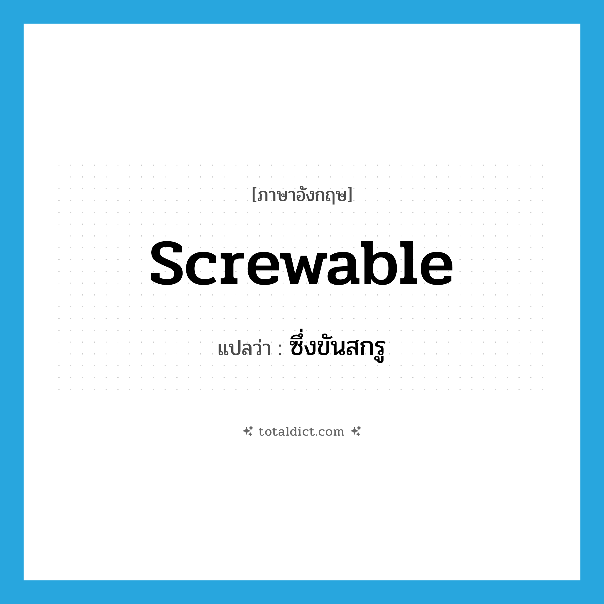 screwable แปลว่า?, คำศัพท์ภาษาอังกฤษ screwable แปลว่า ซึ่งขันสกรู ประเภท ADJ หมวด ADJ
