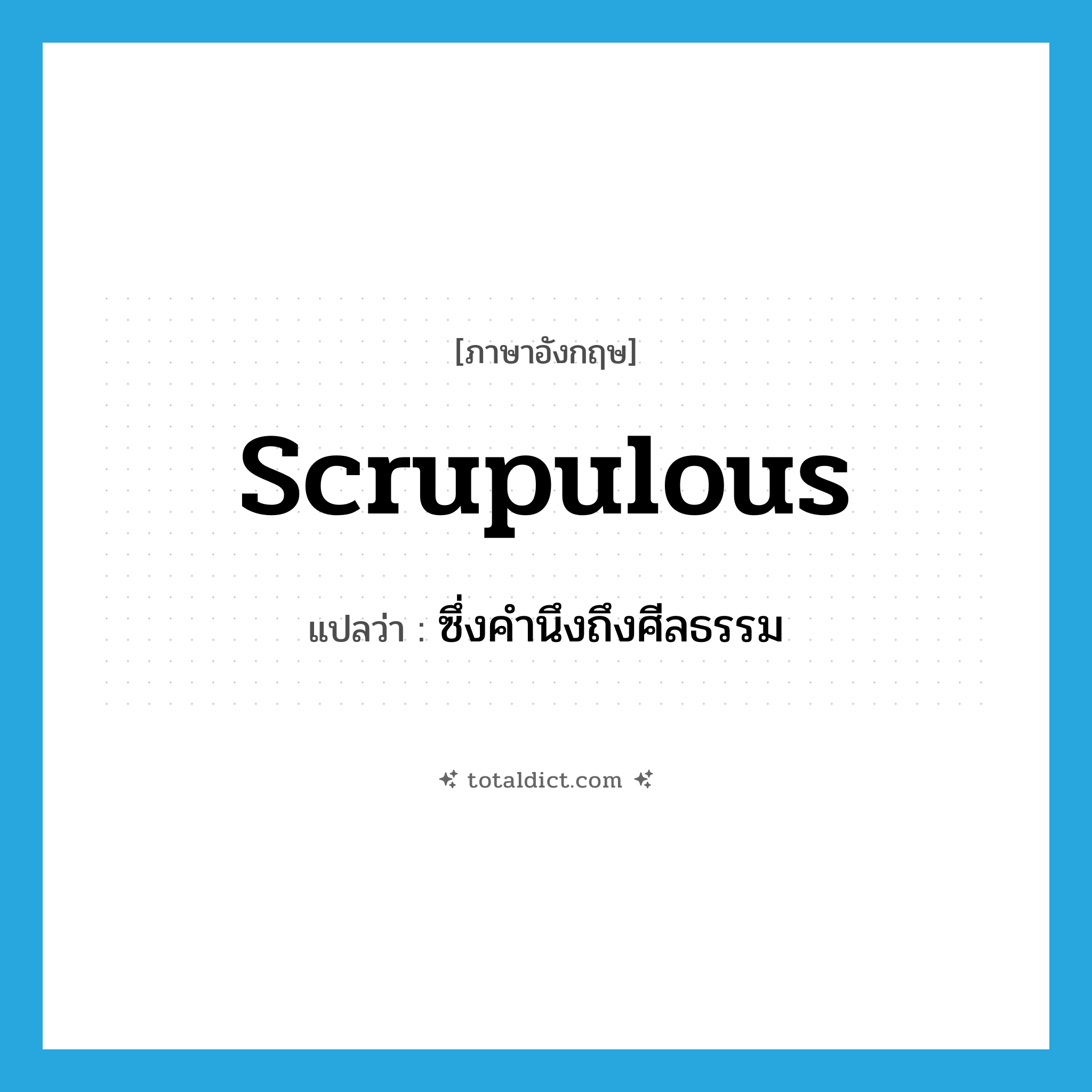 scrupulous แปลว่า?, คำศัพท์ภาษาอังกฤษ scrupulous แปลว่า ซึ่งคำนึงถึงศีลธรรม ประเภท ADJ หมวด ADJ