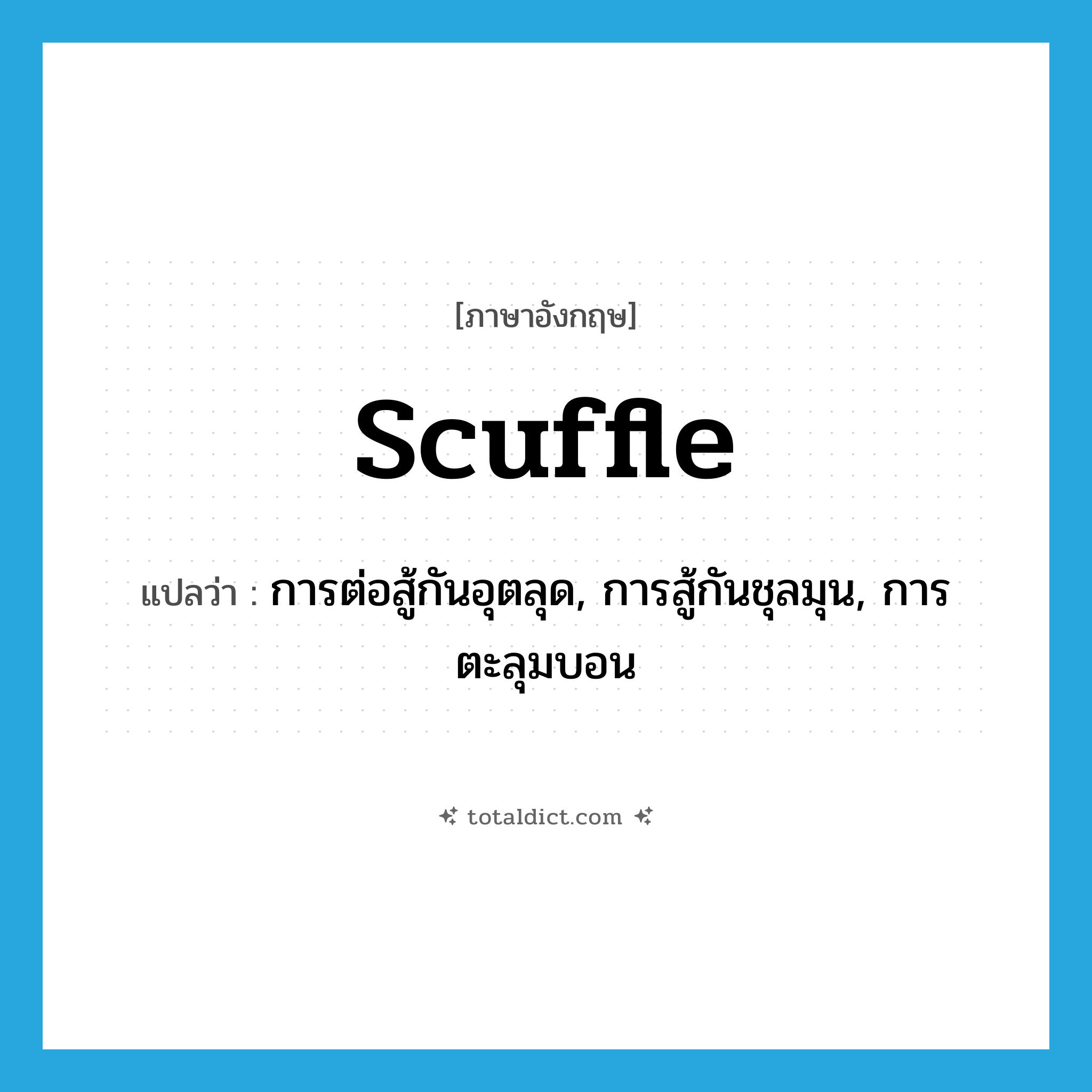 scuffle แปลว่า?, คำศัพท์ภาษาอังกฤษ scuffle แปลว่า การต่อสู้กันอุตลุด, การสู้กันชุลมุน, การตะลุมบอน ประเภท N หมวด N