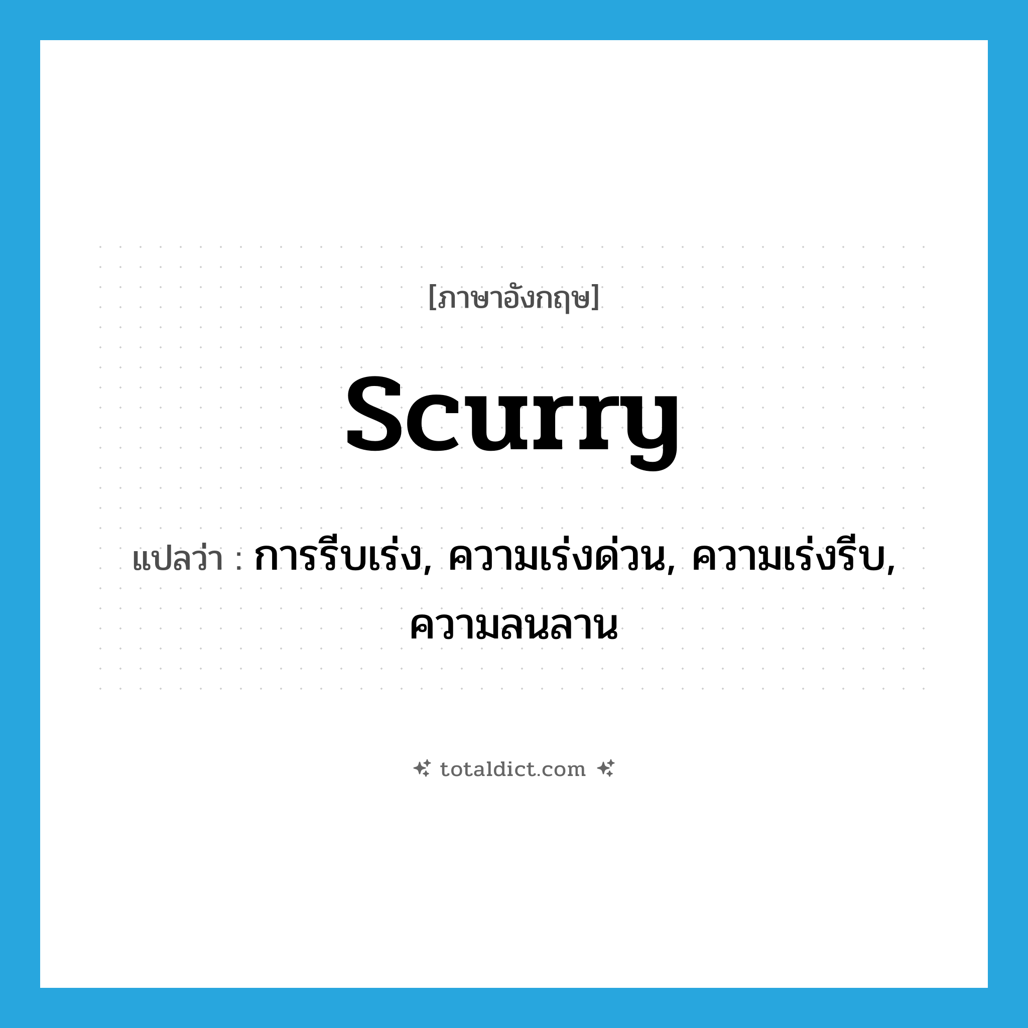 scurry แปลว่า?, คำศัพท์ภาษาอังกฤษ scurry แปลว่า การรีบเร่ง, ความเร่งด่วน, ความเร่งรีบ, ความลนลาน ประเภท N หมวด N