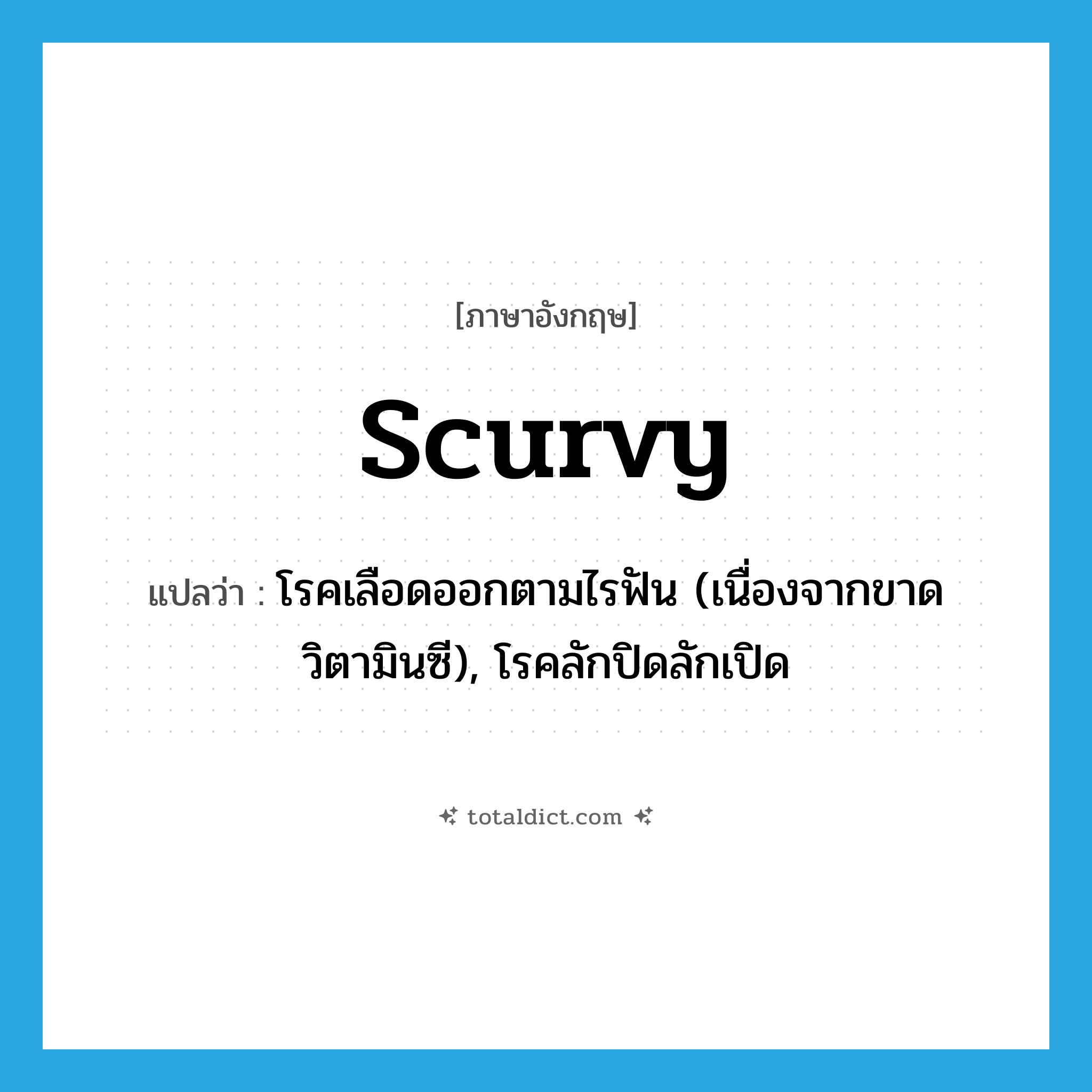 scurvy แปลว่า?, คำศัพท์ภาษาอังกฤษ scurvy แปลว่า โรคเลือดออกตามไรฟัน (เนื่องจากขาดวิตามินซี), โรคลักปิดลักเปิด ประเภท N หมวด N
