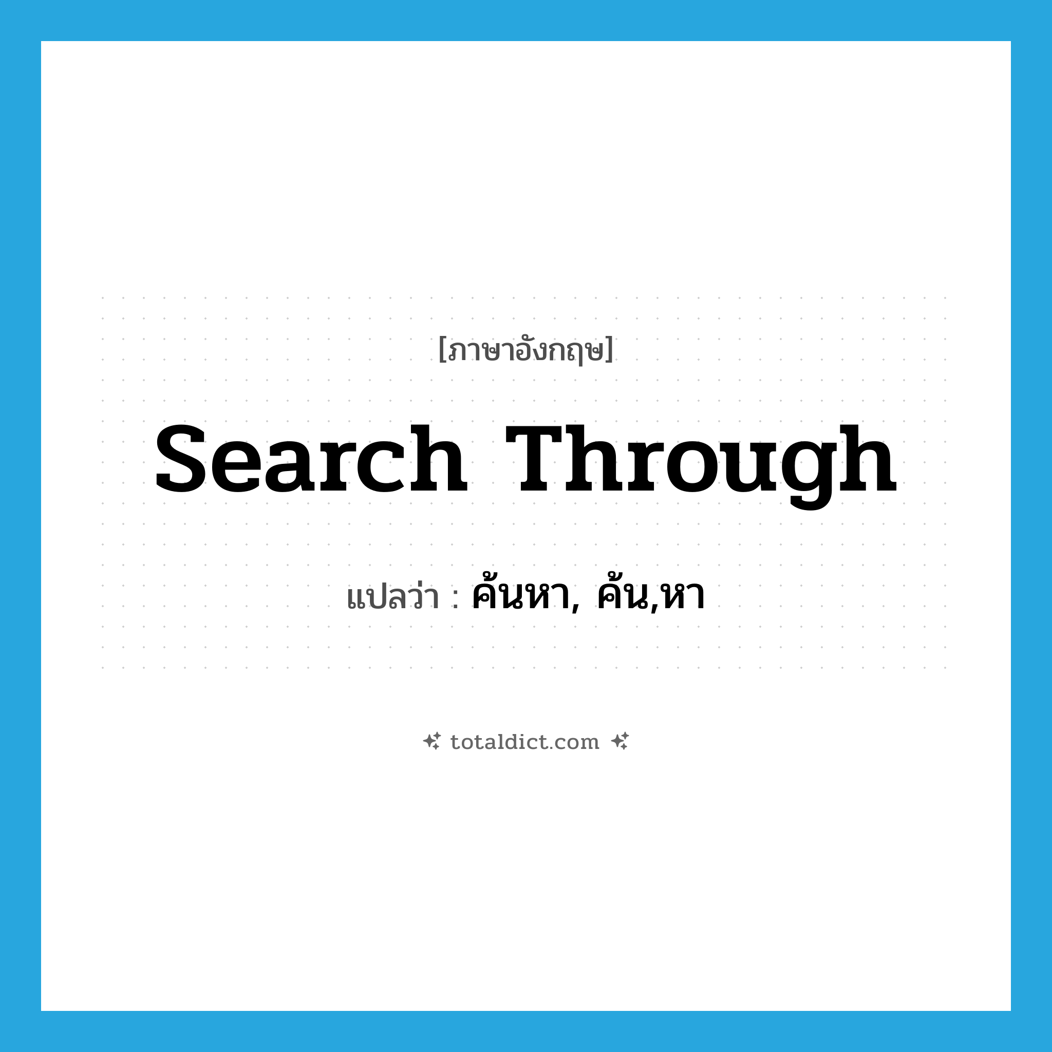 search through แปลว่า?, คำศัพท์ภาษาอังกฤษ search through แปลว่า ค้นหา, ค้น,หา ประเภท PHRV หมวด PHRV