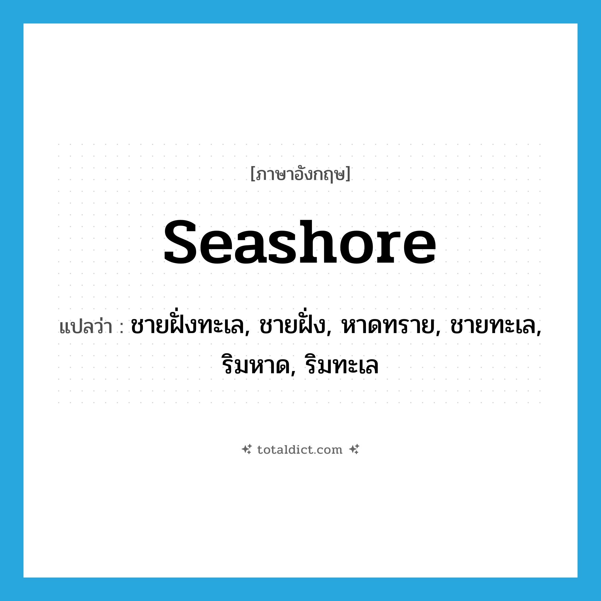 seashore แปลว่า?, คำศัพท์ภาษาอังกฤษ seashore แปลว่า ชายฝั่งทะเล, ชายฝั่ง, หาดทราย, ชายทะเล, ริมหาด, ริมทะเล ประเภท N หมวด N