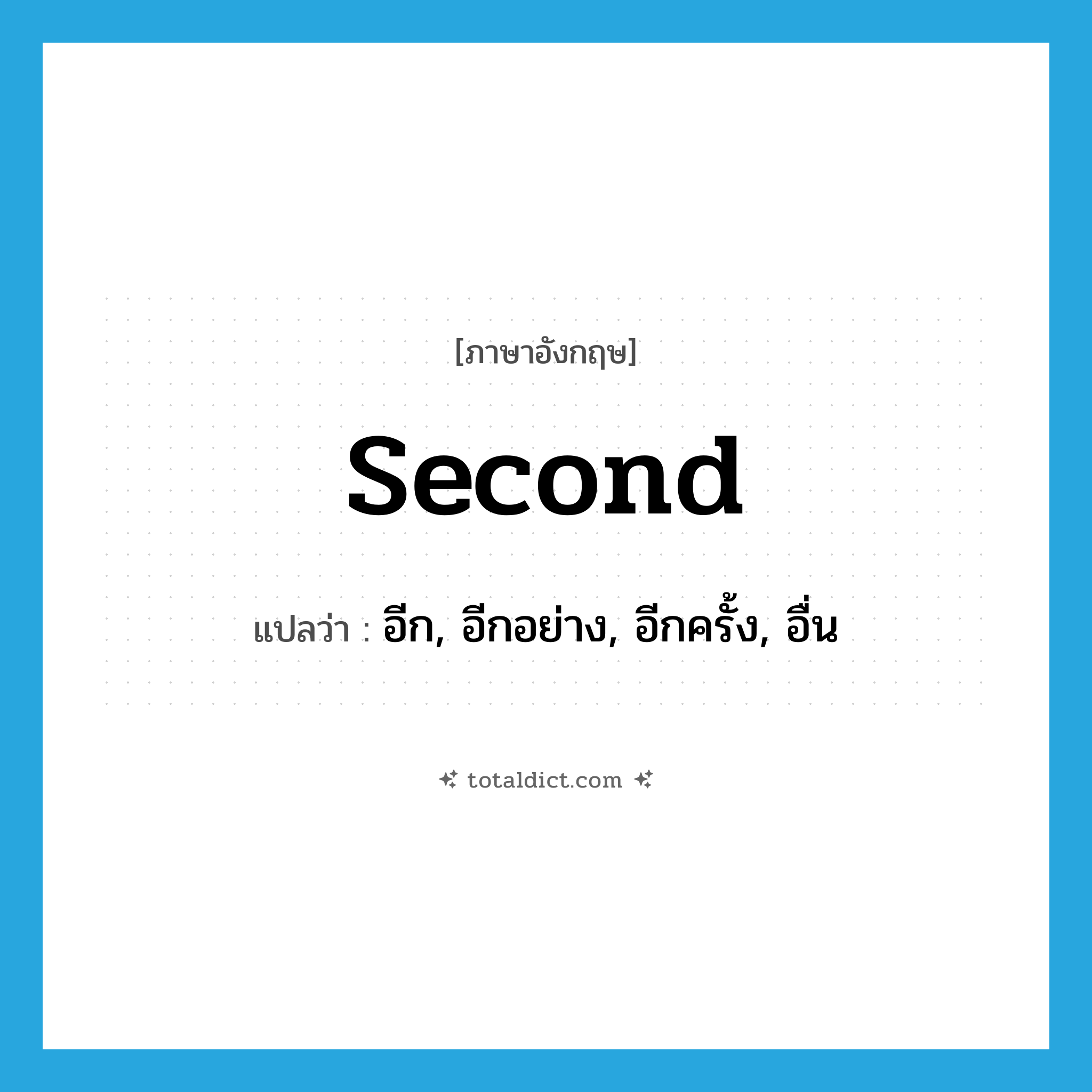 second แปลว่า?, คำศัพท์ภาษาอังกฤษ second แปลว่า อีก, อีกอย่าง, อีกครั้ง, อื่น ประเภท ADJ หมวด ADJ