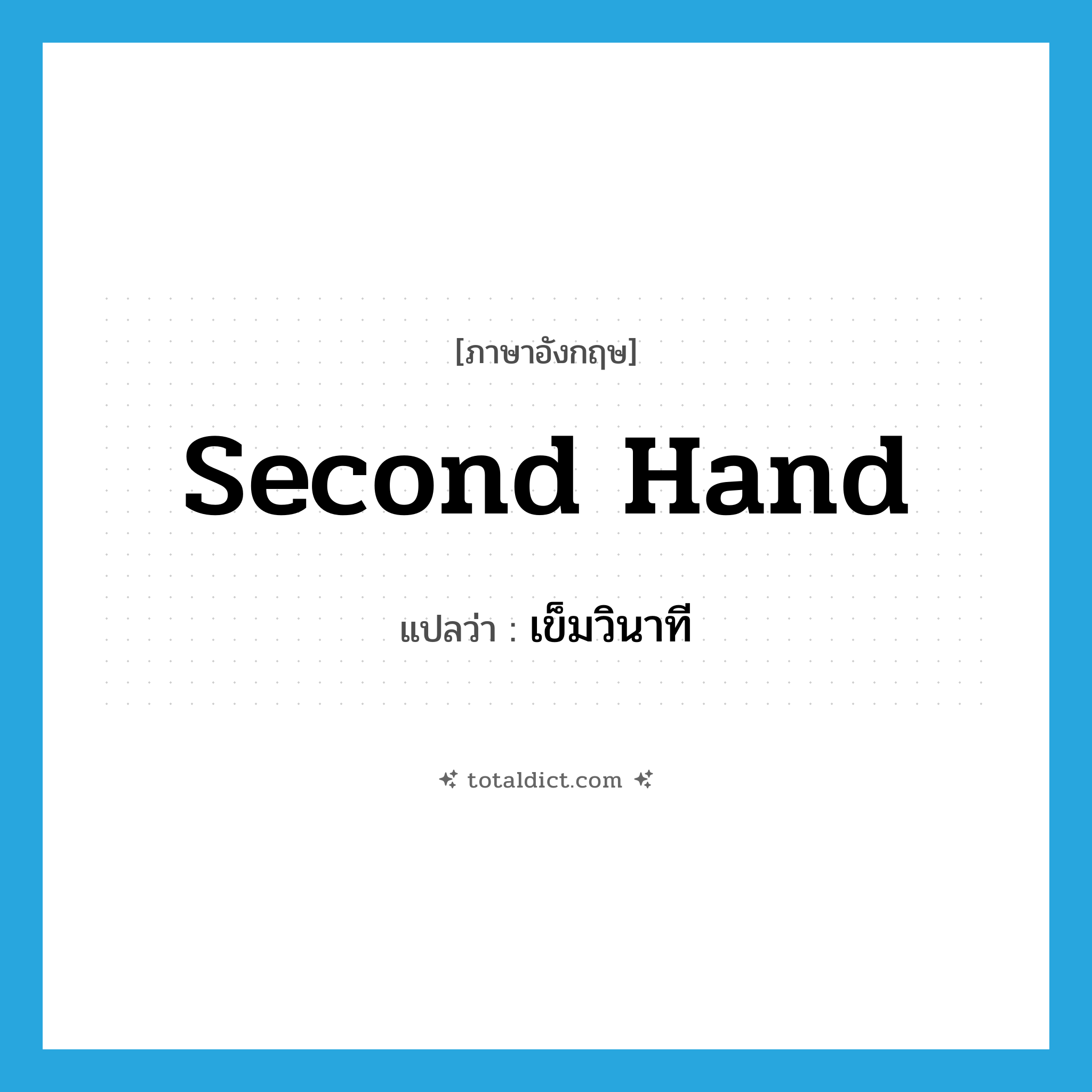 second hand แปลว่า?, คำศัพท์ภาษาอังกฤษ second hand แปลว่า เข็มวินาที ประเภท N หมวด N