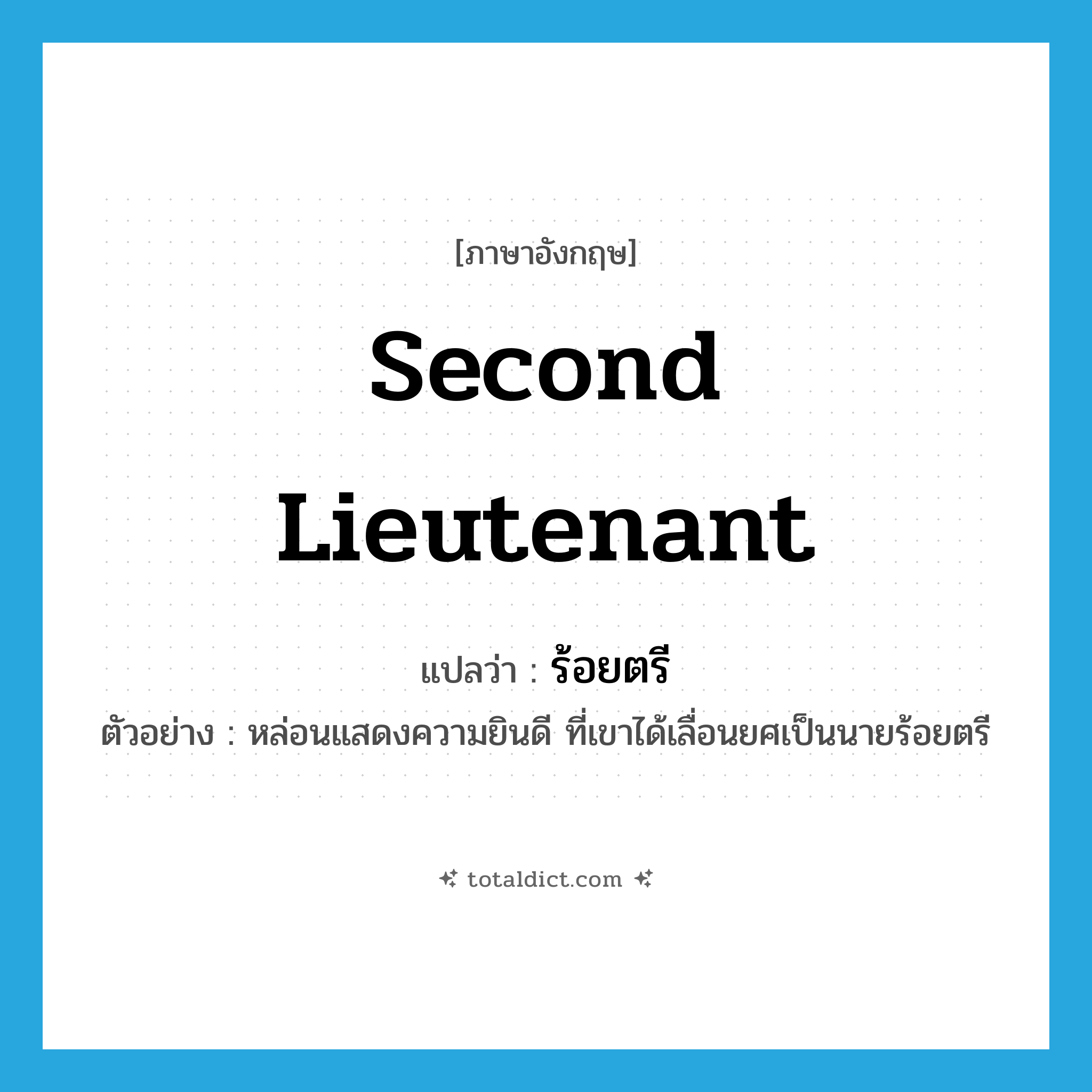 second lieutenant แปลว่า?, คำศัพท์ภาษาอังกฤษ second lieutenant แปลว่า ร้อยตรี ประเภท N ตัวอย่าง หล่อนแสดงความยินดี ที่เขาได้เลื่อนยศเป็นนายร้อยตรี หมวด N
