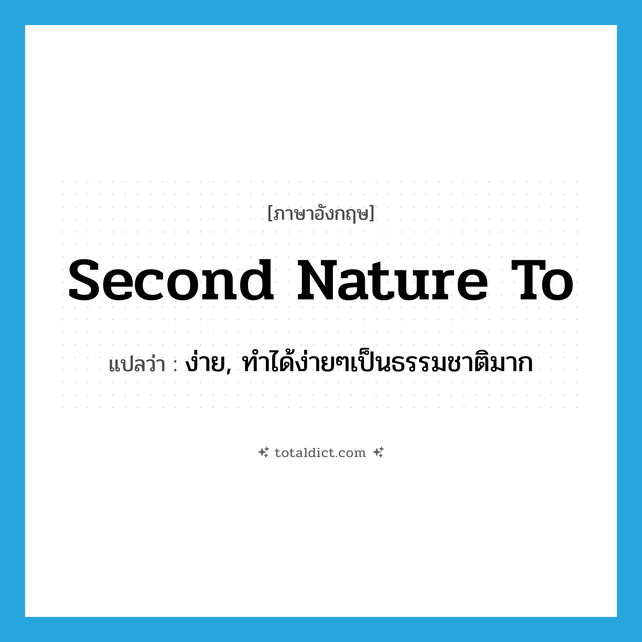 second nature to แปลว่า?, คำศัพท์ภาษาอังกฤษ second nature to แปลว่า ง่าย, ทำได้ง่ายๆเป็นธรรมชาติมาก ประเภท IDM หมวด IDM