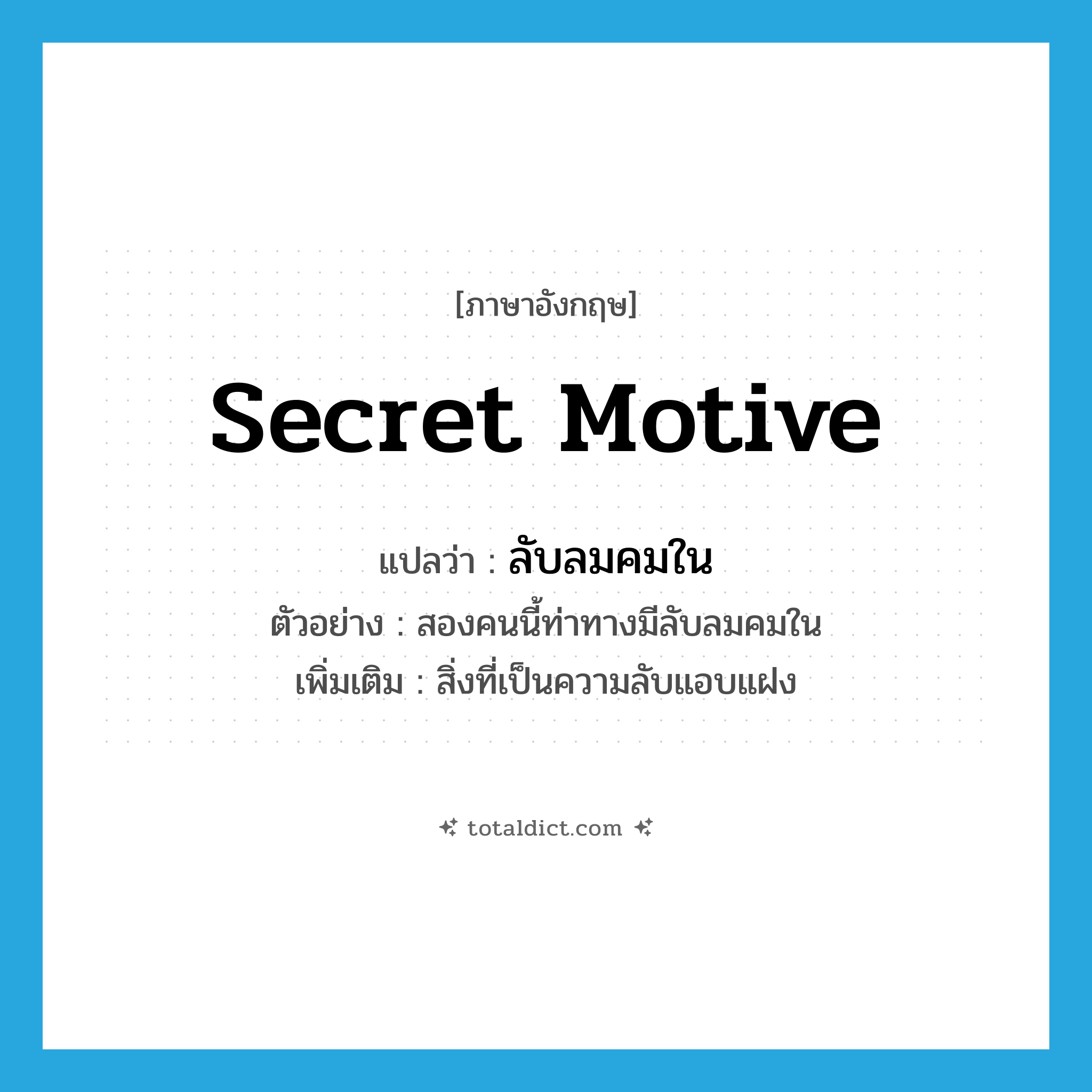 secret motive แปลว่า?, คำศัพท์ภาษาอังกฤษ secret motive แปลว่า ลับลมคมใน ประเภท N ตัวอย่าง สองคนนี้ท่าทางมีลับลมคมใน เพิ่มเติม สิ่งที่เป็นความลับแอบแฝง หมวด N