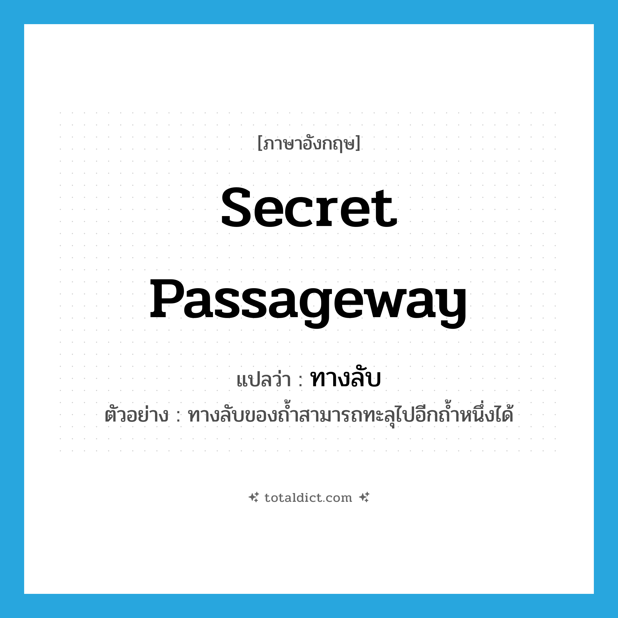 secret passageway แปลว่า?, คำศัพท์ภาษาอังกฤษ secret passageway แปลว่า ทางลับ ประเภท N ตัวอย่าง ทางลับของถ้ำสามารถทะลุไปอีกถ้ำหนึ่งได้ หมวด N