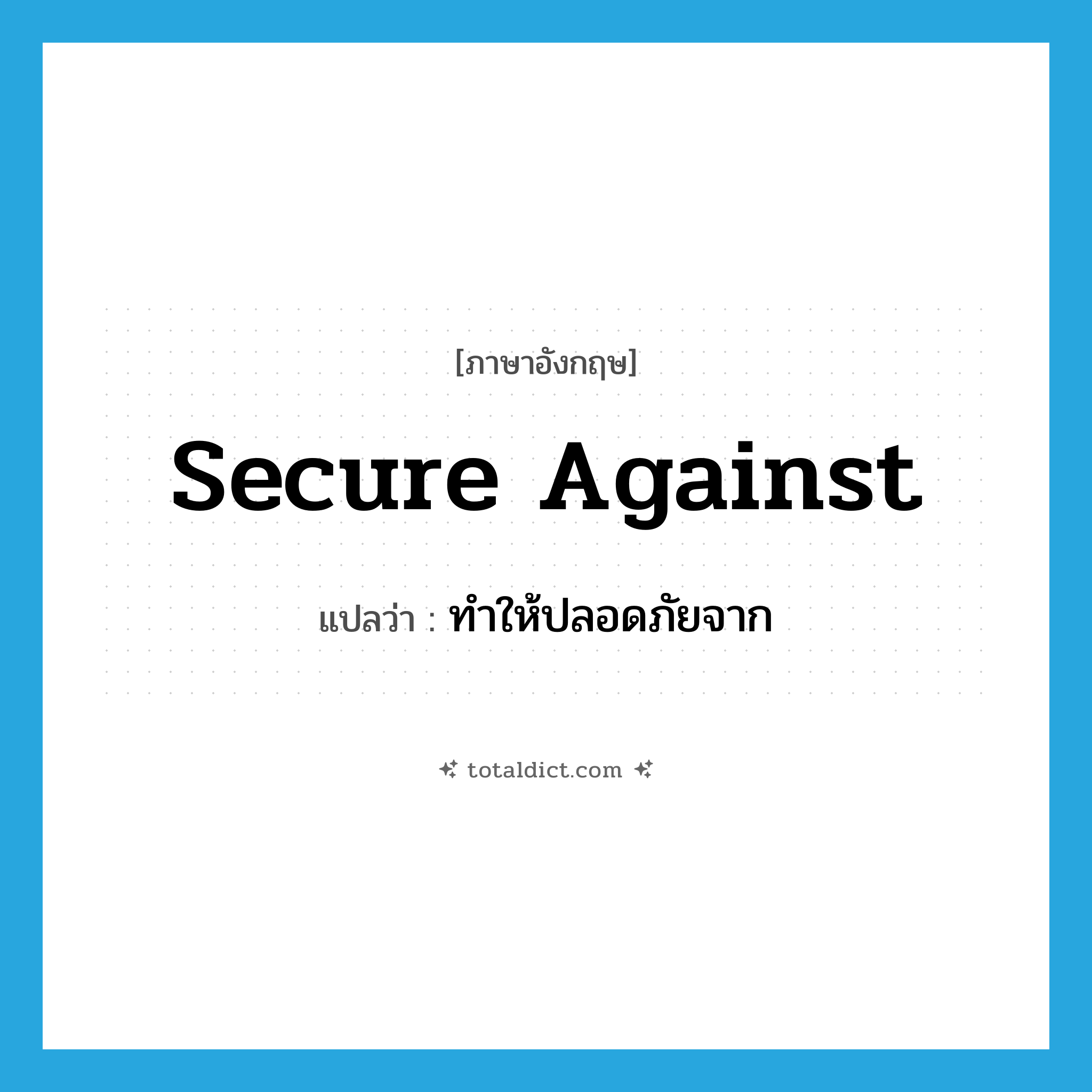 secure against แปลว่า?, คำศัพท์ภาษาอังกฤษ secure against แปลว่า ทำให้ปลอดภัยจาก ประเภท PHRV หมวด PHRV
