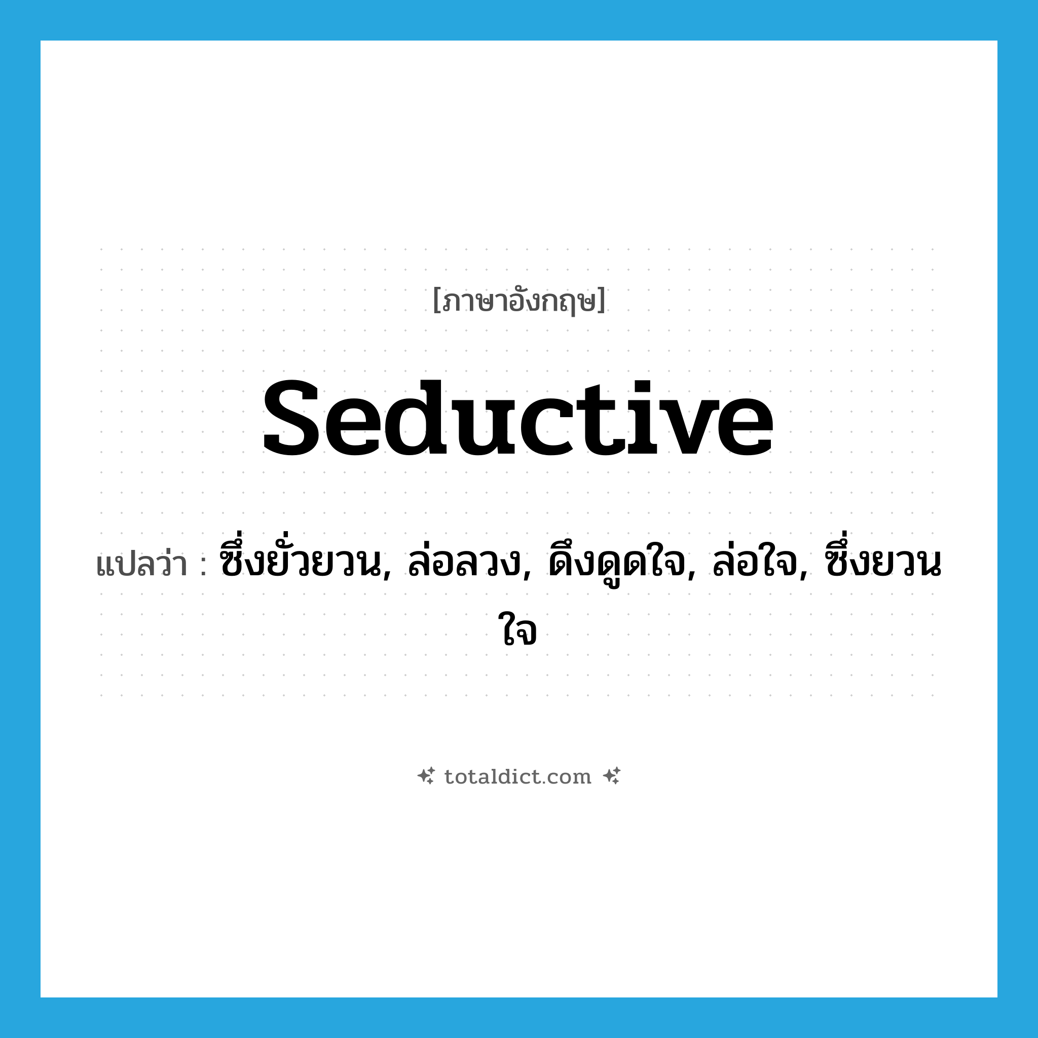 seductive แปลว่า?, คำศัพท์ภาษาอังกฤษ seductive แปลว่า ซึ่งยั่วยวน, ล่อลวง, ดึงดูดใจ, ล่อใจ, ซึ่งยวนใจ ประเภท ADJ หมวด ADJ