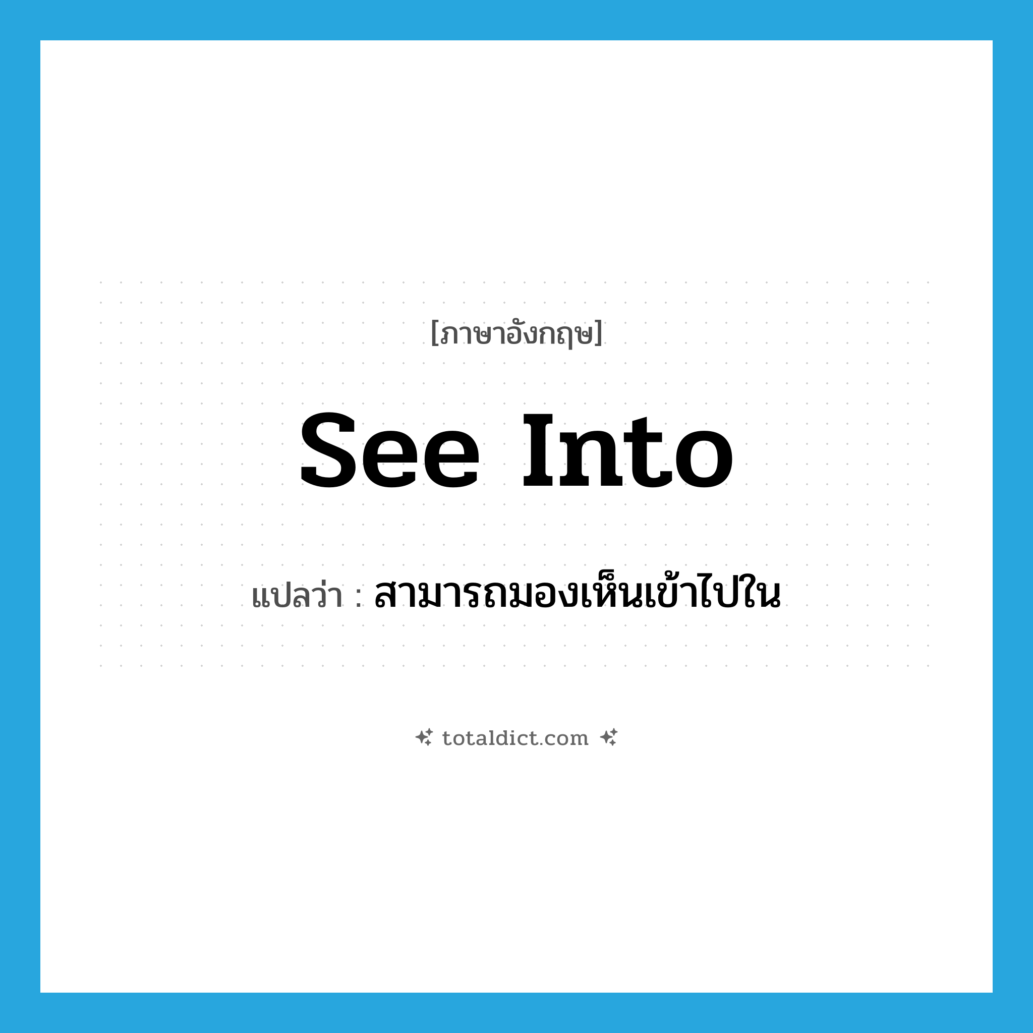see into แปลว่า?, คำศัพท์ภาษาอังกฤษ see into แปลว่า สามารถมองเห็นเข้าไปใน ประเภท PHRV หมวด PHRV