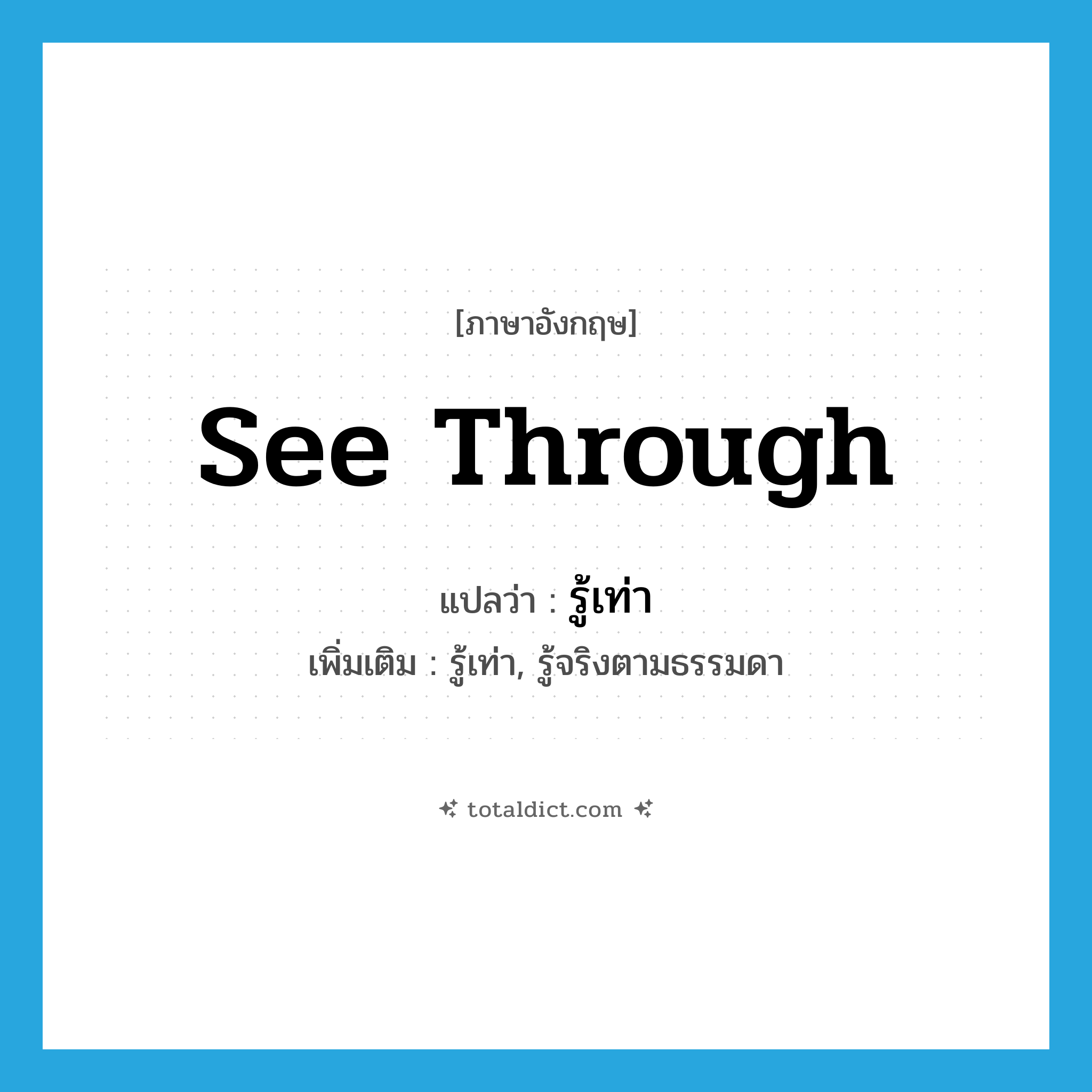 see-through แปลว่า?, คำศัพท์ภาษาอังกฤษ see through แปลว่า รู้เท่า ประเภท V เพิ่มเติม รู้เท่า, รู้จริงตามธรรมดา หมวด V