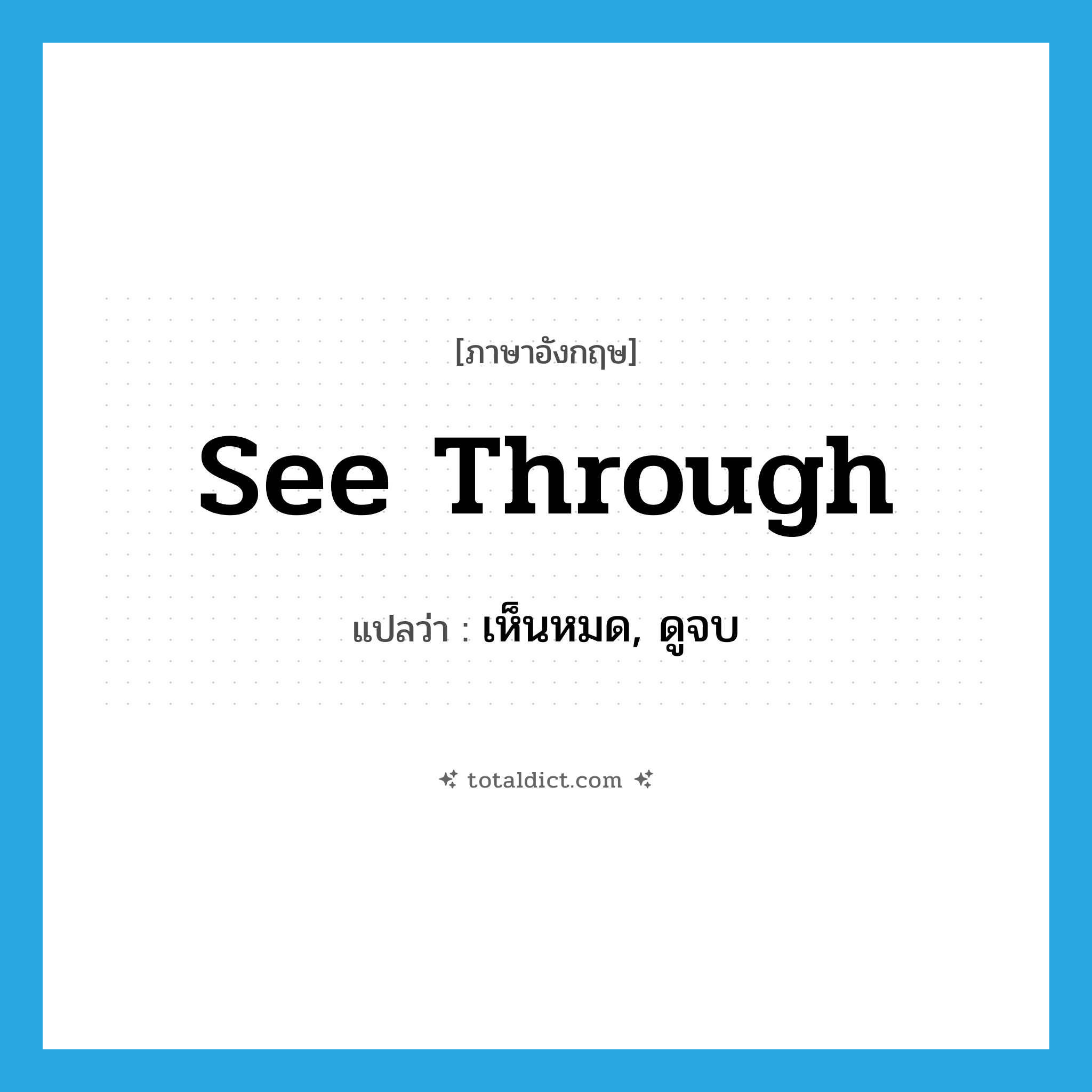 see-through แปลว่า?, คำศัพท์ภาษาอังกฤษ see through แปลว่า เห็นหมด, ดูจบ ประเภท PHRV หมวด PHRV