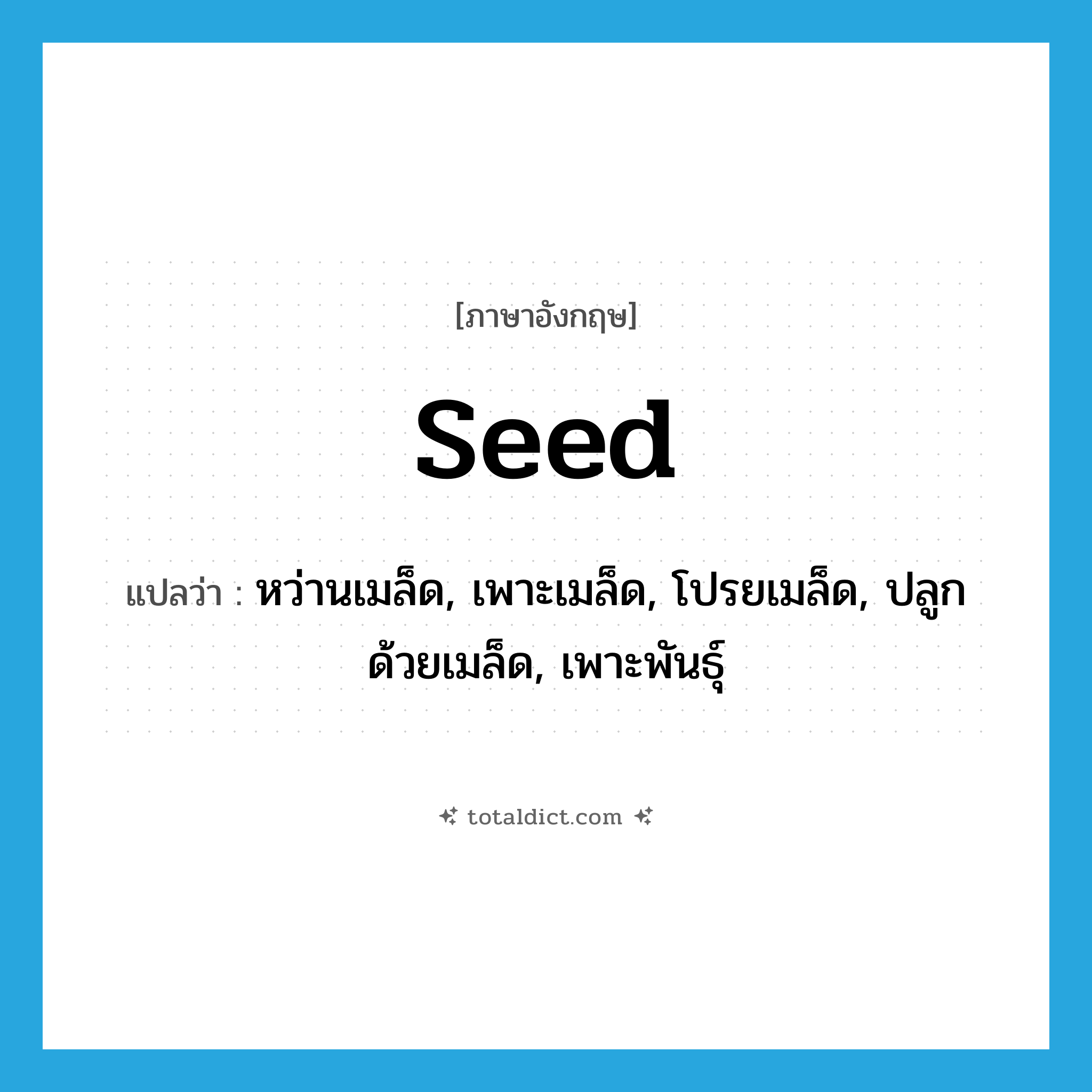 seed แปลว่า?, คำศัพท์ภาษาอังกฤษ seed แปลว่า หว่านเมล็ด, เพาะเมล็ด, โปรยเมล็ด, ปลูกด้วยเมล็ด, เพาะพันธุ์ ประเภท VT หมวด VT