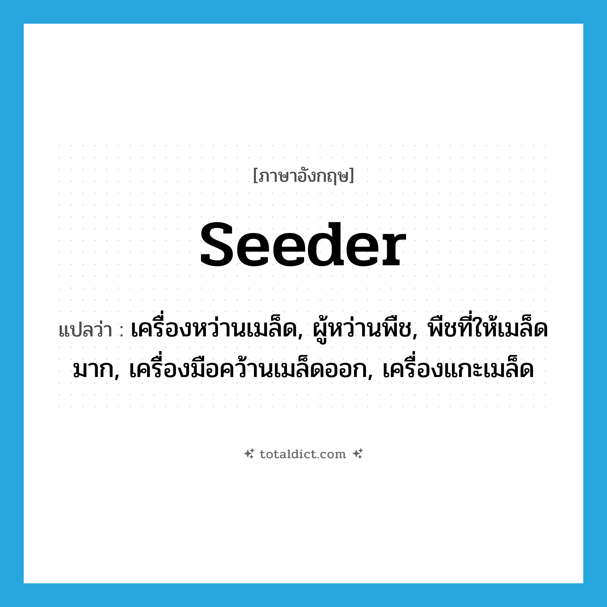 seeder แปลว่า?, คำศัพท์ภาษาอังกฤษ seeder แปลว่า เครื่องหว่านเมล็ด, ผู้หว่านพืช, พืชที่ให้เมล็ดมาก, เครื่องมือคว้านเมล็ดออก, เครื่องแกะเมล็ด ประเภท N หมวด N