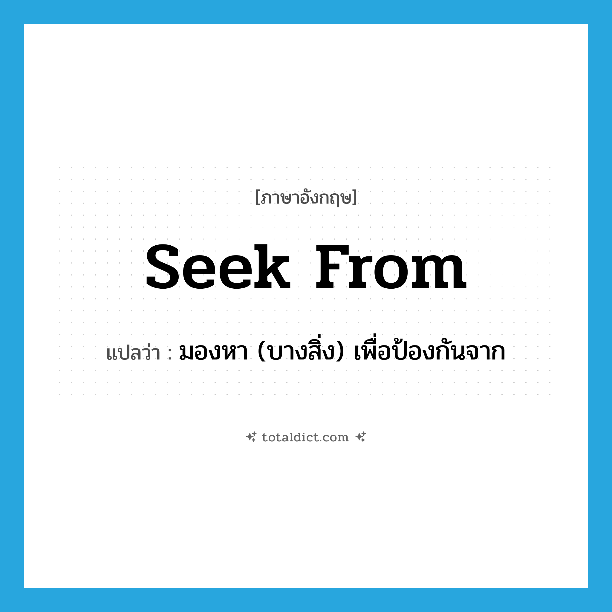 seek from แปลว่า?, คำศัพท์ภาษาอังกฤษ seek from แปลว่า มองหา (บางสิ่ง) เพื่อป้องกันจาก ประเภท PHRV หมวด PHRV
