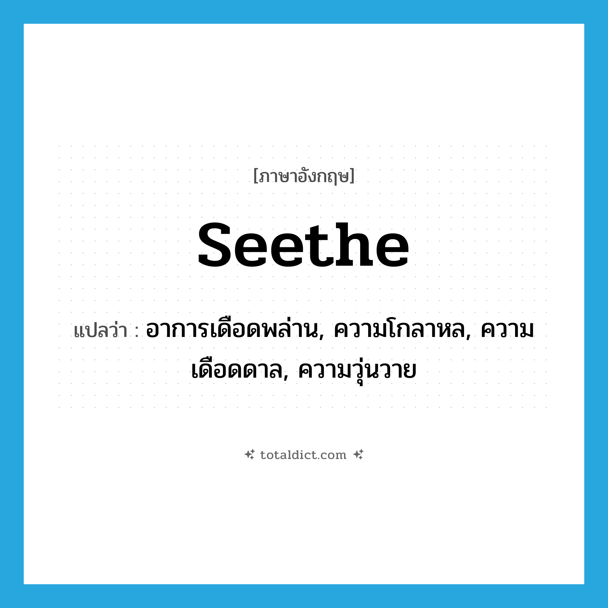seethe แปลว่า?, คำศัพท์ภาษาอังกฤษ seethe แปลว่า อาการเดือดพล่าน, ความโกลาหล, ความเดือดดาล, ความวุ่นวาย ประเภท N หมวด N