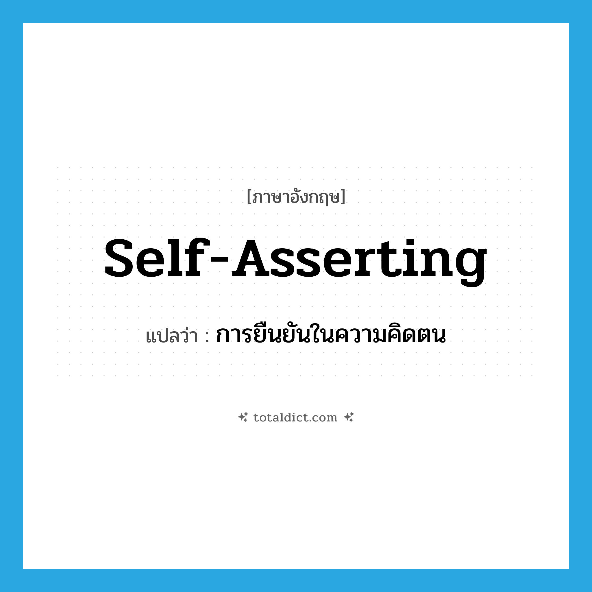 self-asserting แปลว่า?, คำศัพท์ภาษาอังกฤษ self-asserting แปลว่า การยืนยันในความคิดตน ประเภท N หมวด N