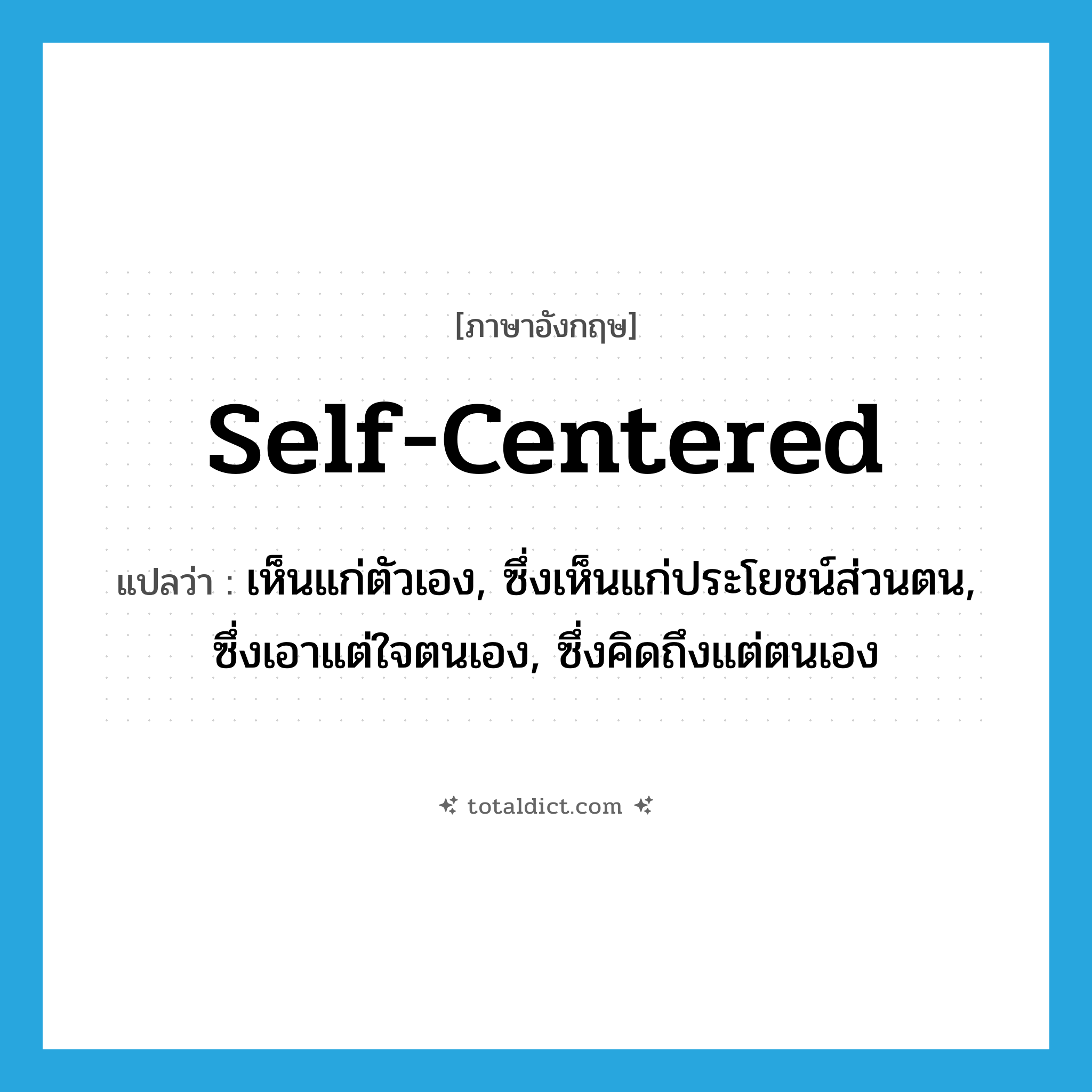 self-centered แปลว่า?, คำศัพท์ภาษาอังกฤษ self-centered แปลว่า เห็นแก่ตัวเอง, ซึ่งเห็นแก่ประโยชน์ส่วนตน, ซึ่งเอาแต่ใจตนเอง, ซึ่งคิดถึงแต่ตนเอง ประเภท ADJ หมวด ADJ