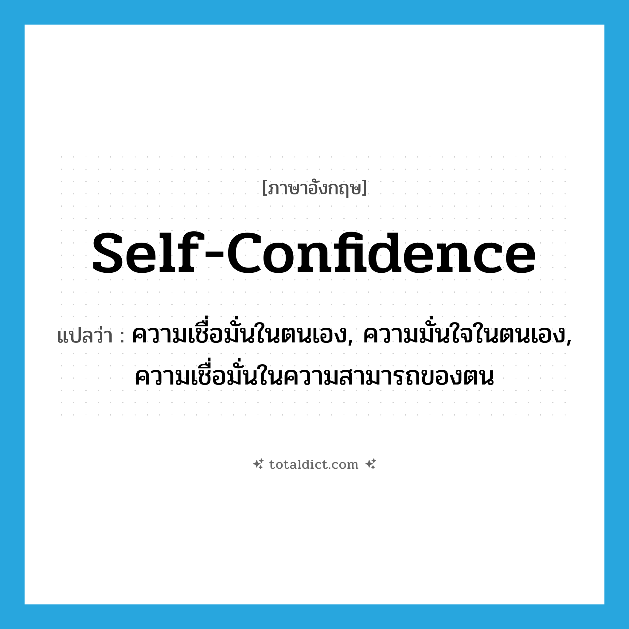 self-confidence แปลว่า?, คำศัพท์ภาษาอังกฤษ self-confidence แปลว่า ความเชื่อมั่นในตนเอง, ความมั่นใจในตนเอง, ความเชื่อมั่นในความสามารถของตน ประเภท N หมวด N