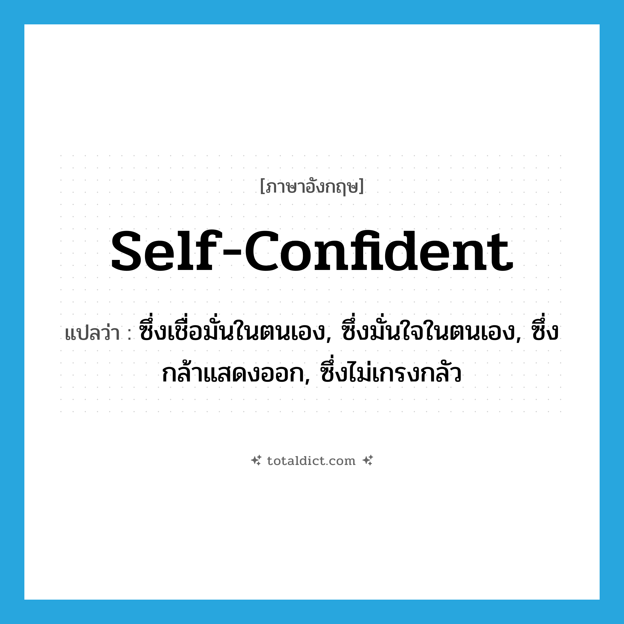 self-confident แปลว่า?, คำศัพท์ภาษาอังกฤษ self-confident แปลว่า ซึ่งเชื่อมั่นในตนเอง, ซึ่งมั่นใจในตนเอง, ซึ่งกล้าแสดงออก, ซึ่งไม่เกรงกลัว ประเภท ADJ หมวด ADJ