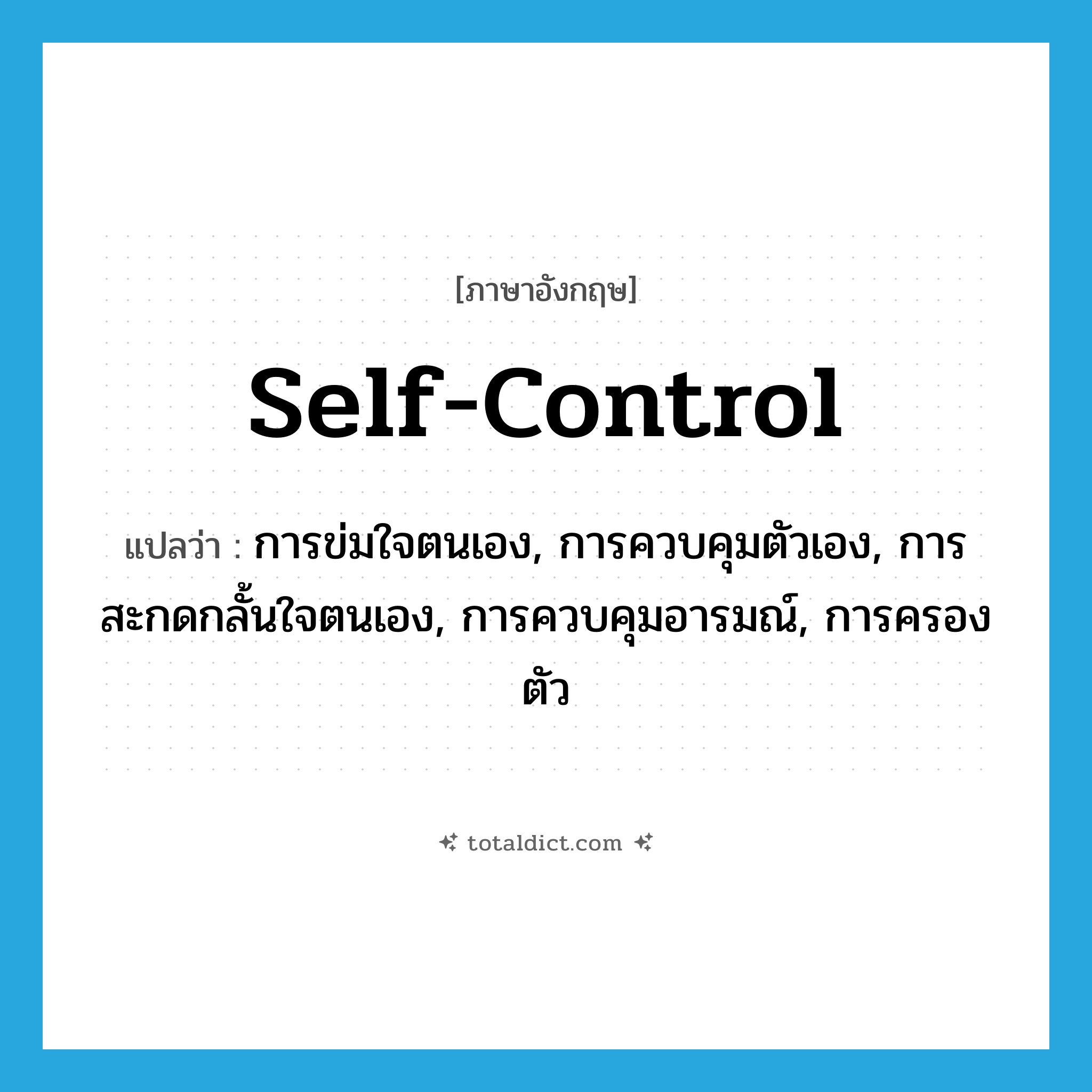 self-control แปลว่า?, คำศัพท์ภาษาอังกฤษ self-control แปลว่า การข่มใจตนเอง, การควบคุมตัวเอง, การสะกดกลั้นใจตนเอง, การควบคุมอารมณ์, การครองตัว ประเภท N หมวด N