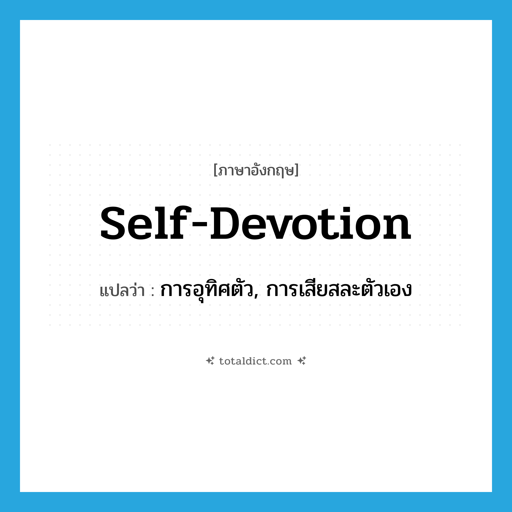self-devotion แปลว่า?, คำศัพท์ภาษาอังกฤษ self-devotion แปลว่า การอุทิศตัว, การเสียสละตัวเอง ประเภท N หมวด N