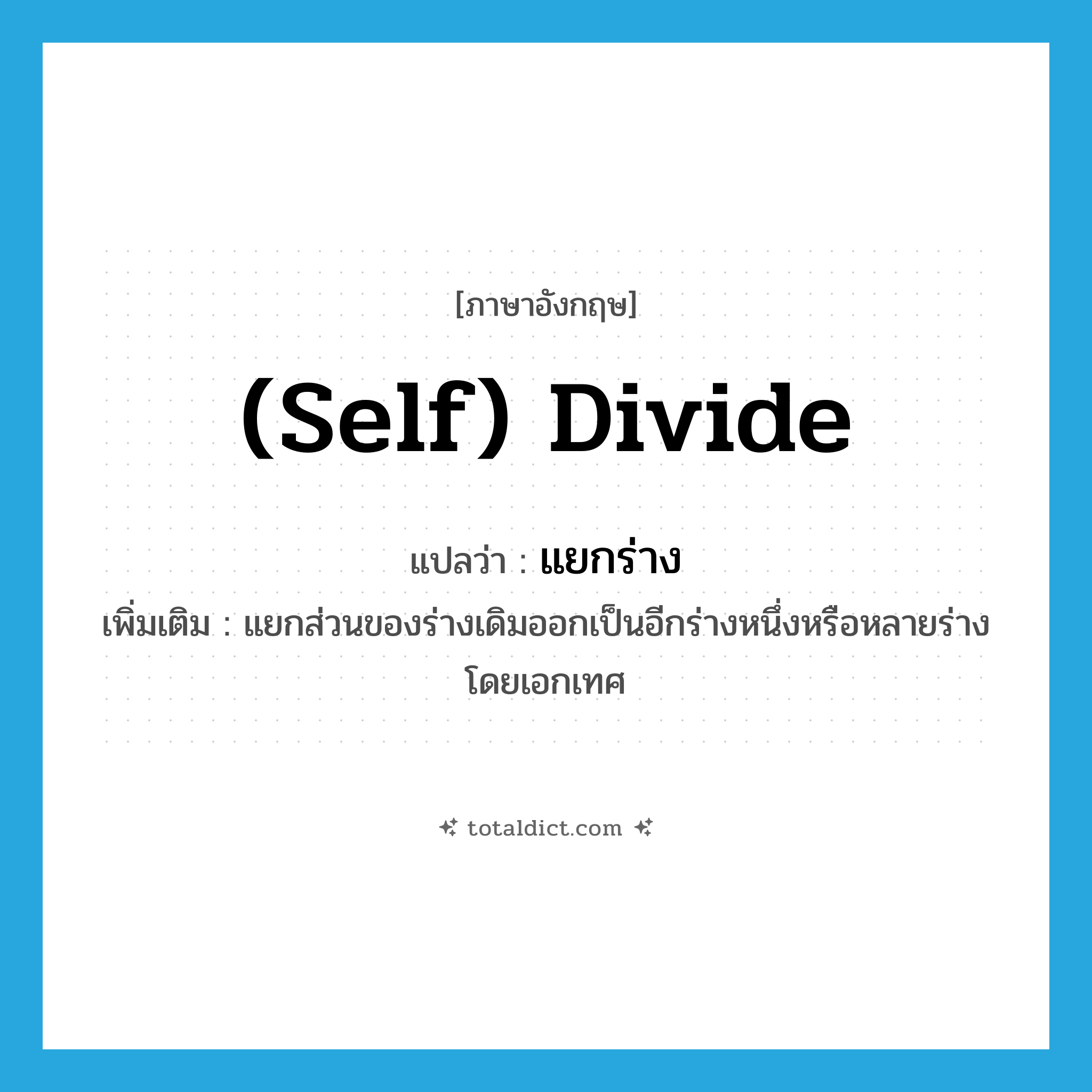 (self) divide แปลว่า?, คำศัพท์ภาษาอังกฤษ (self) divide แปลว่า แยกร่าง ประเภท V เพิ่มเติม แยกส่วนของร่างเดิมออกเป็นอีกร่างหนึ่งหรือหลายร่างโดยเอกเทศ หมวด V