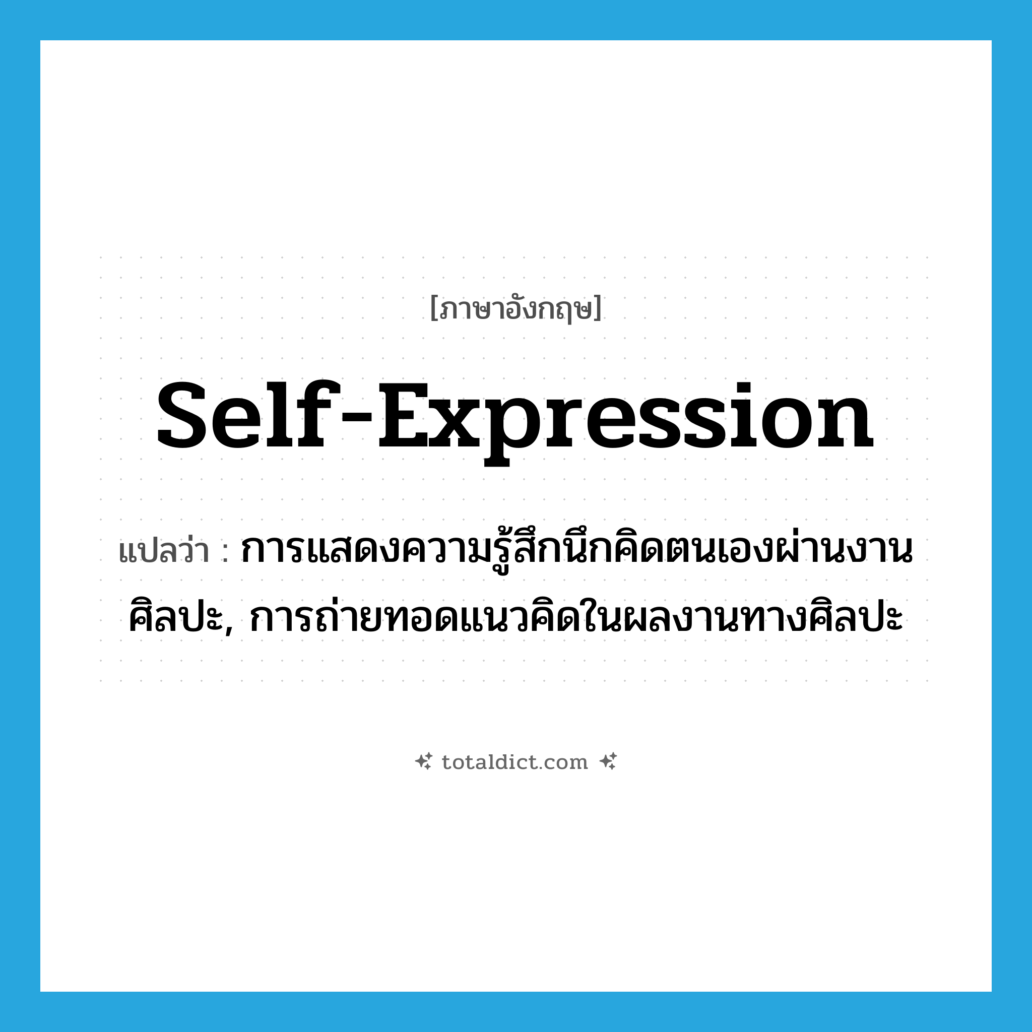 self-expression แปลว่า?, คำศัพท์ภาษาอังกฤษ self-expression แปลว่า การแสดงความรู้สึกนึกคิดตนเองผ่านงานศิลปะ, การถ่ายทอดแนวคิดในผลงานทางศิลปะ ประเภท N หมวด N