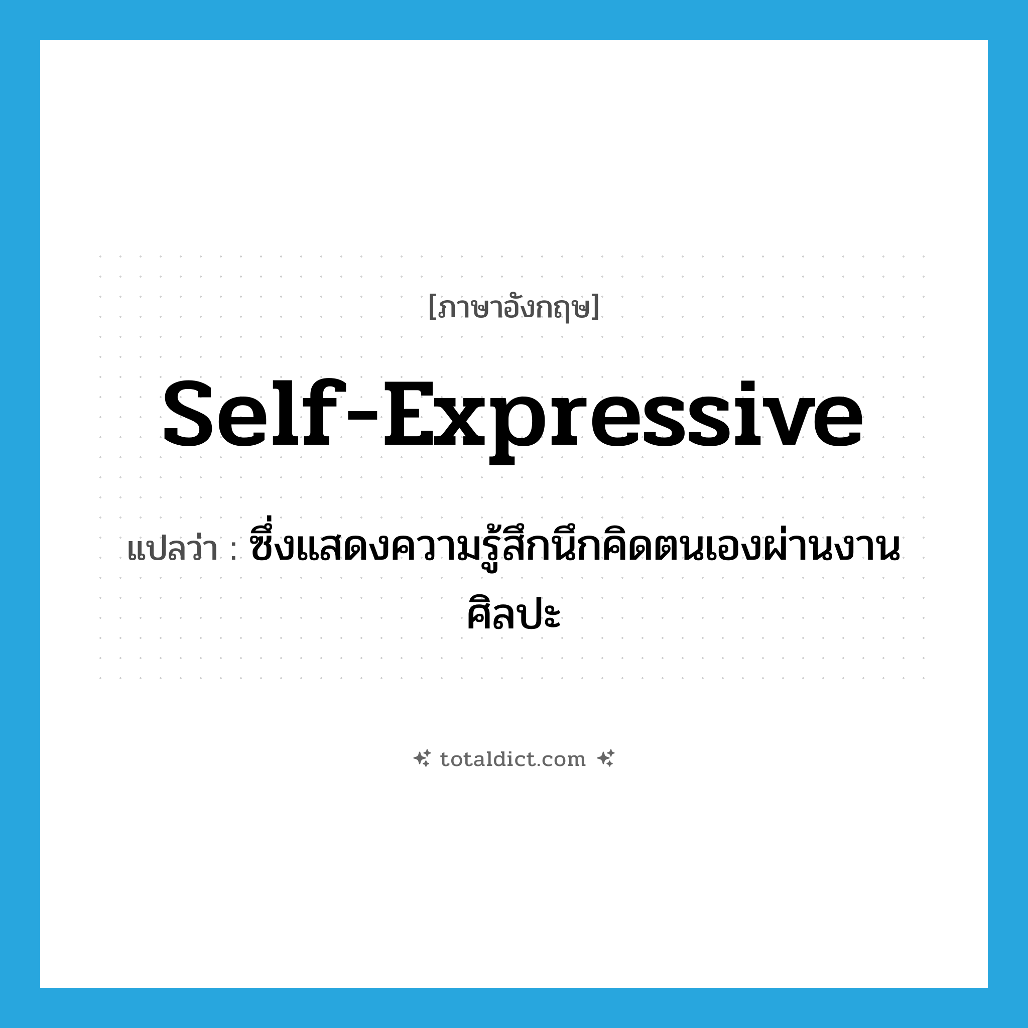 self-expressive แปลว่า?, คำศัพท์ภาษาอังกฤษ self-expressive แปลว่า ซึ่งแสดงความรู้สึกนึกคิดตนเองผ่านงานศิลปะ ประเภท ADJ หมวด ADJ