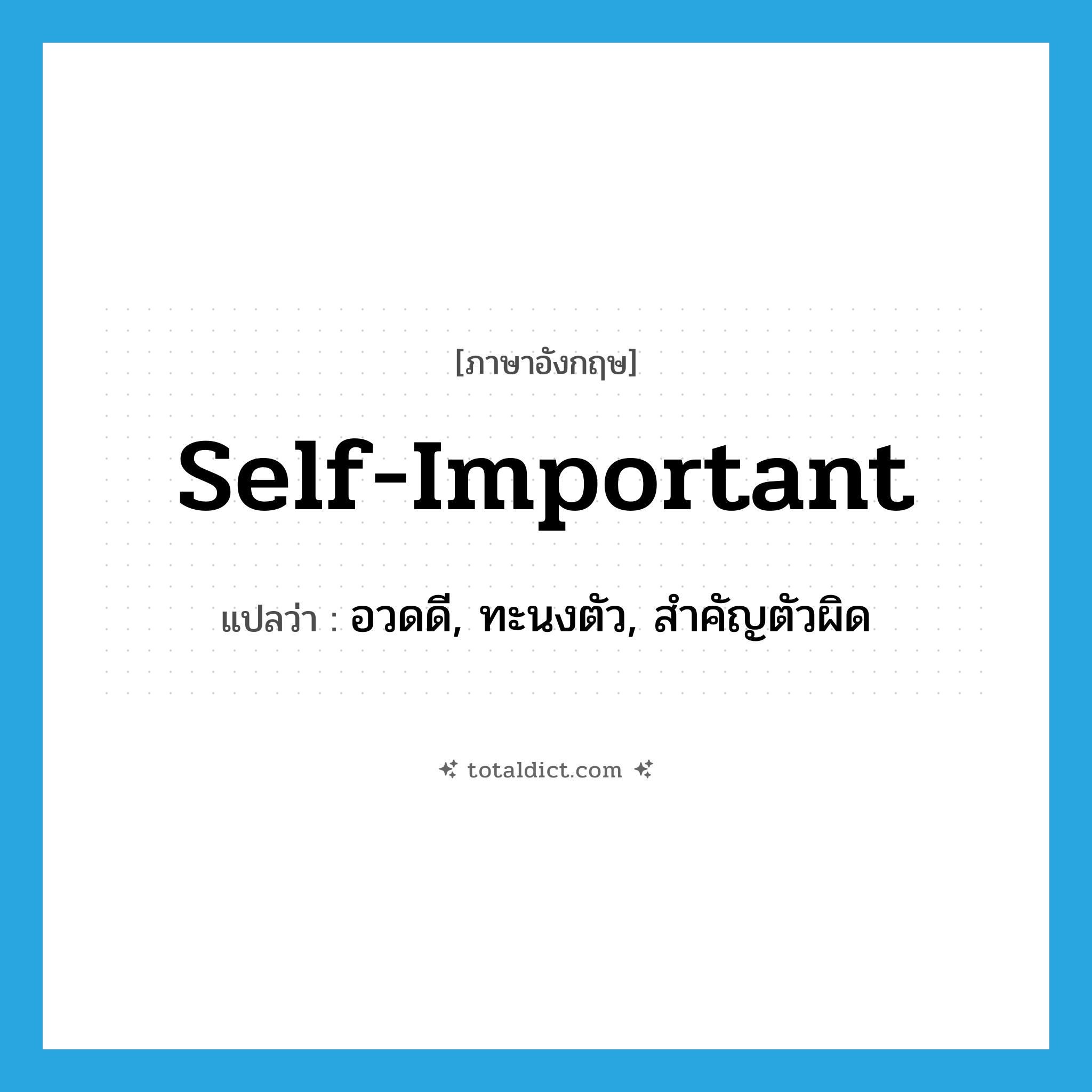 self-important แปลว่า?, คำศัพท์ภาษาอังกฤษ self-important แปลว่า อวดดี, ทะนงตัว, สำคัญตัวผิด ประเภท N หมวด N