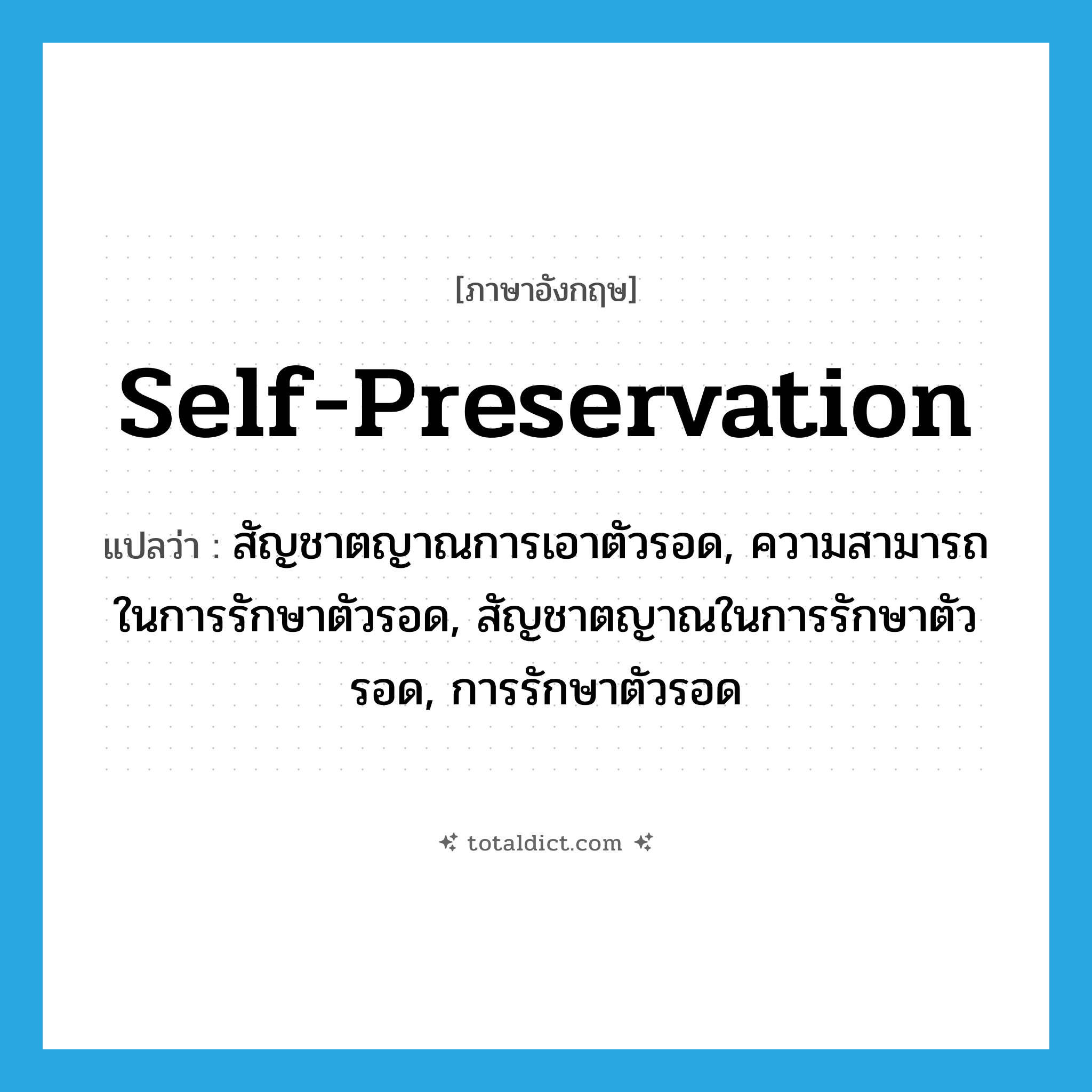 self-preservation แปลว่า?, คำศัพท์ภาษาอังกฤษ self-preservation แปลว่า สัญชาตญาณการเอาตัวรอด, ความสามารถในการรักษาตัวรอด, สัญชาตญาณในการรักษาตัวรอด, การรักษาตัวรอด ประเภท N หมวด N