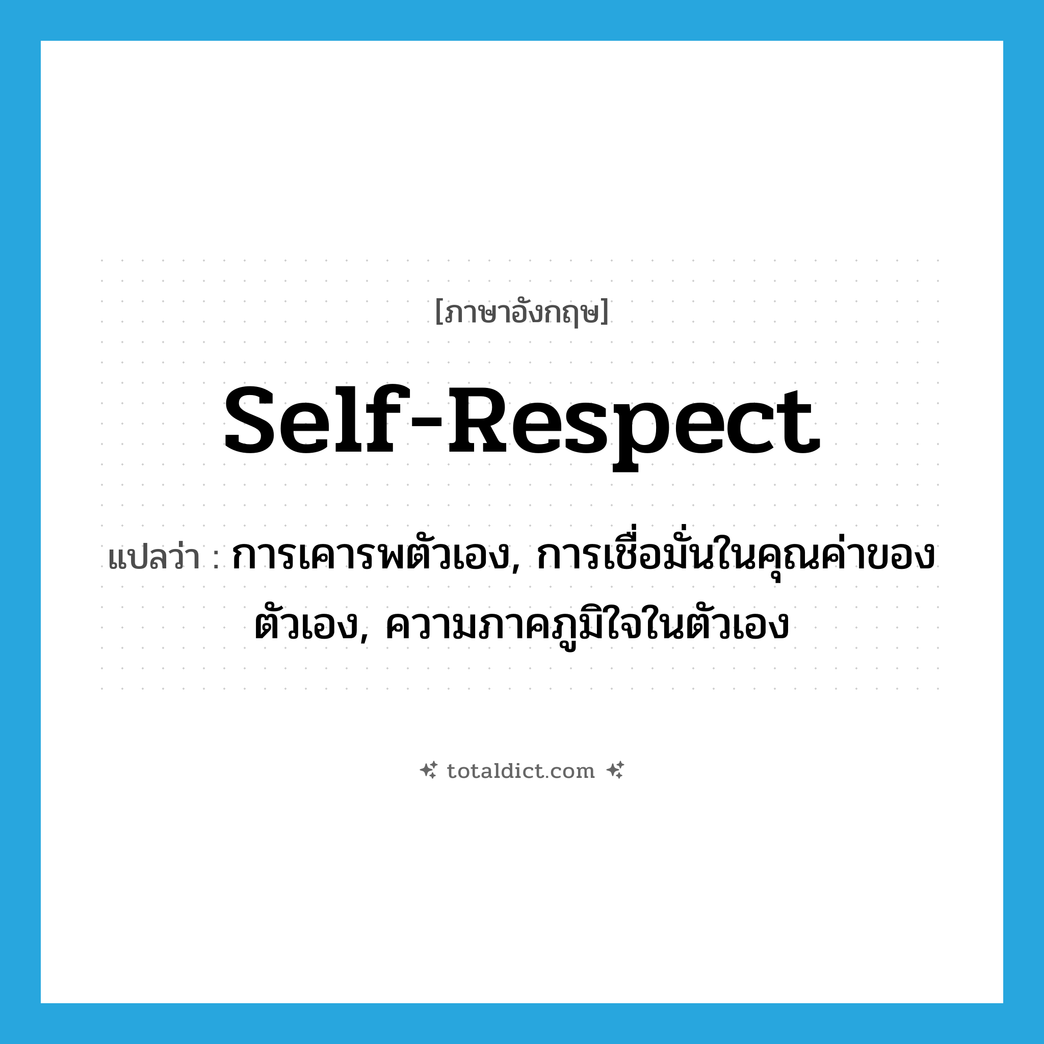 self-respect แปลว่า?, คำศัพท์ภาษาอังกฤษ self-respect แปลว่า การเคารพตัวเอง, การเชื่อมั่นในคุณค่าของตัวเอง, ความภาคภูมิใจในตัวเอง ประเภท N หมวด N