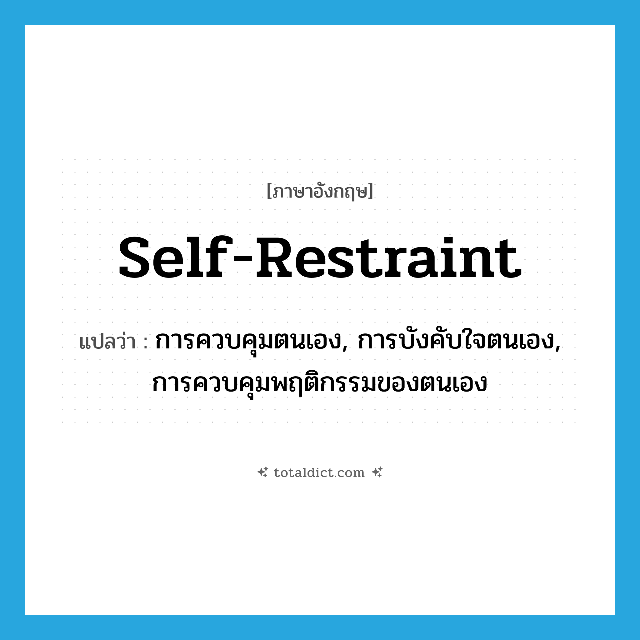 self-restraint แปลว่า?, คำศัพท์ภาษาอังกฤษ self-restraint แปลว่า การควบคุมตนเอง, การบังคับใจตนเอง, การควบคุมพฤติกรรมของตนเอง ประเภท N หมวด N