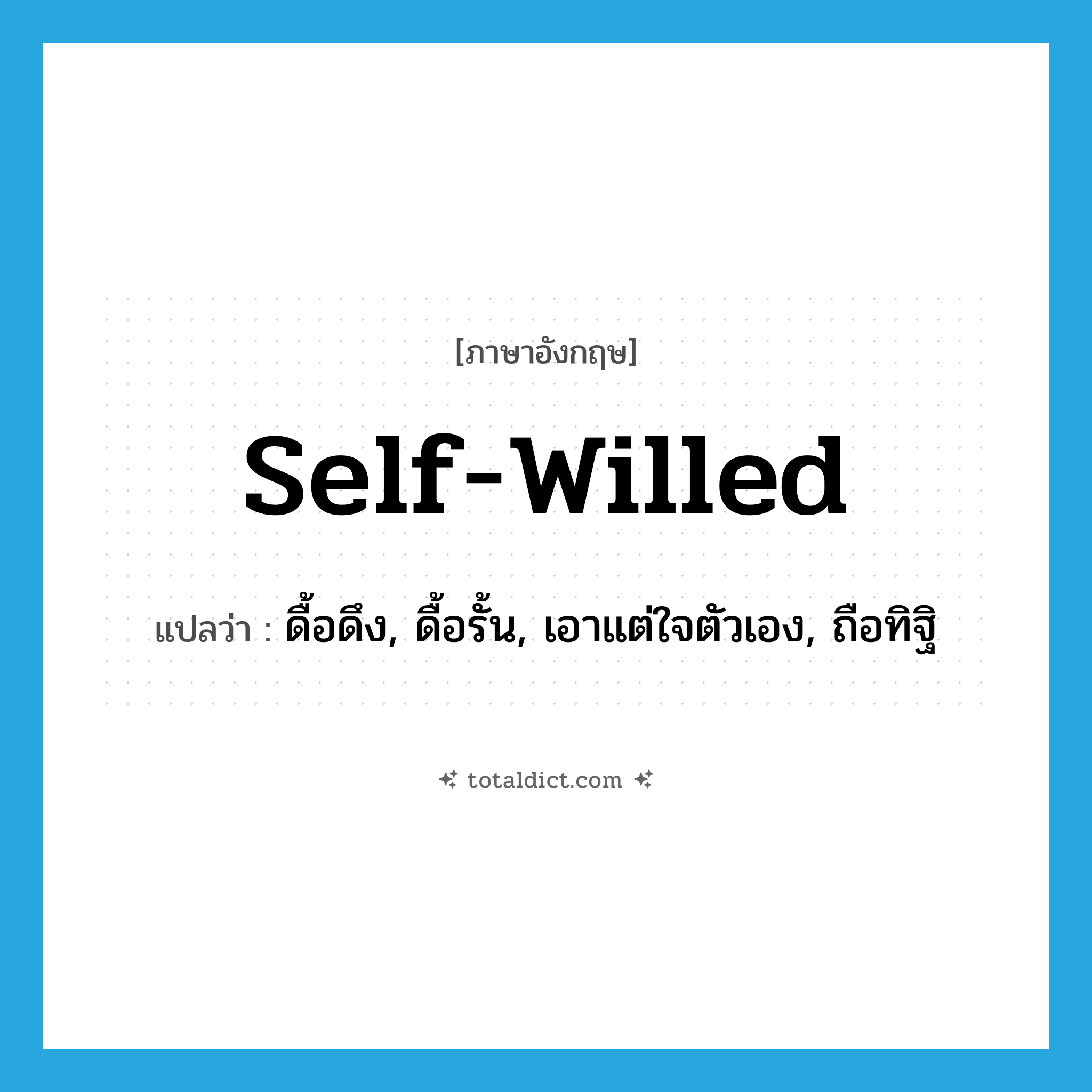 self-willed แปลว่า?, คำศัพท์ภาษาอังกฤษ self-willed แปลว่า ดื้อดึง, ดื้อรั้น, เอาแต่ใจตัวเอง, ถือทิฐิ ประเภท ADJ หมวด ADJ