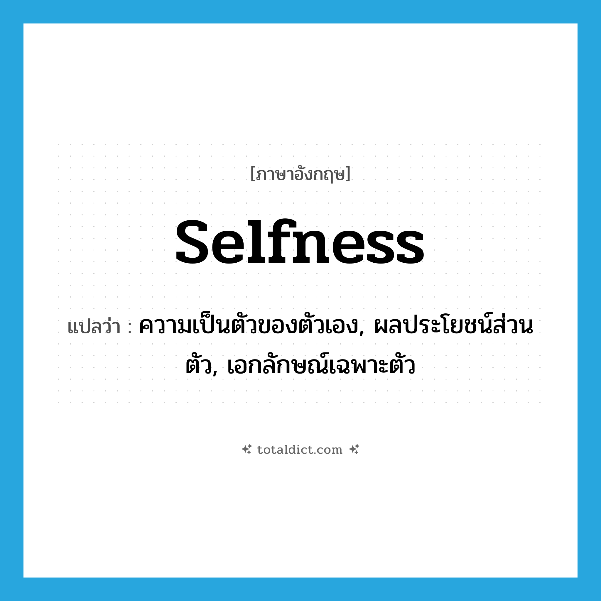 selfness แปลว่า?, คำศัพท์ภาษาอังกฤษ selfness แปลว่า ความเป็นตัวของตัวเอง, ผลประโยชน์ส่วนตัว, เอกลักษณ์เฉพาะตัว ประเภท N หมวด N