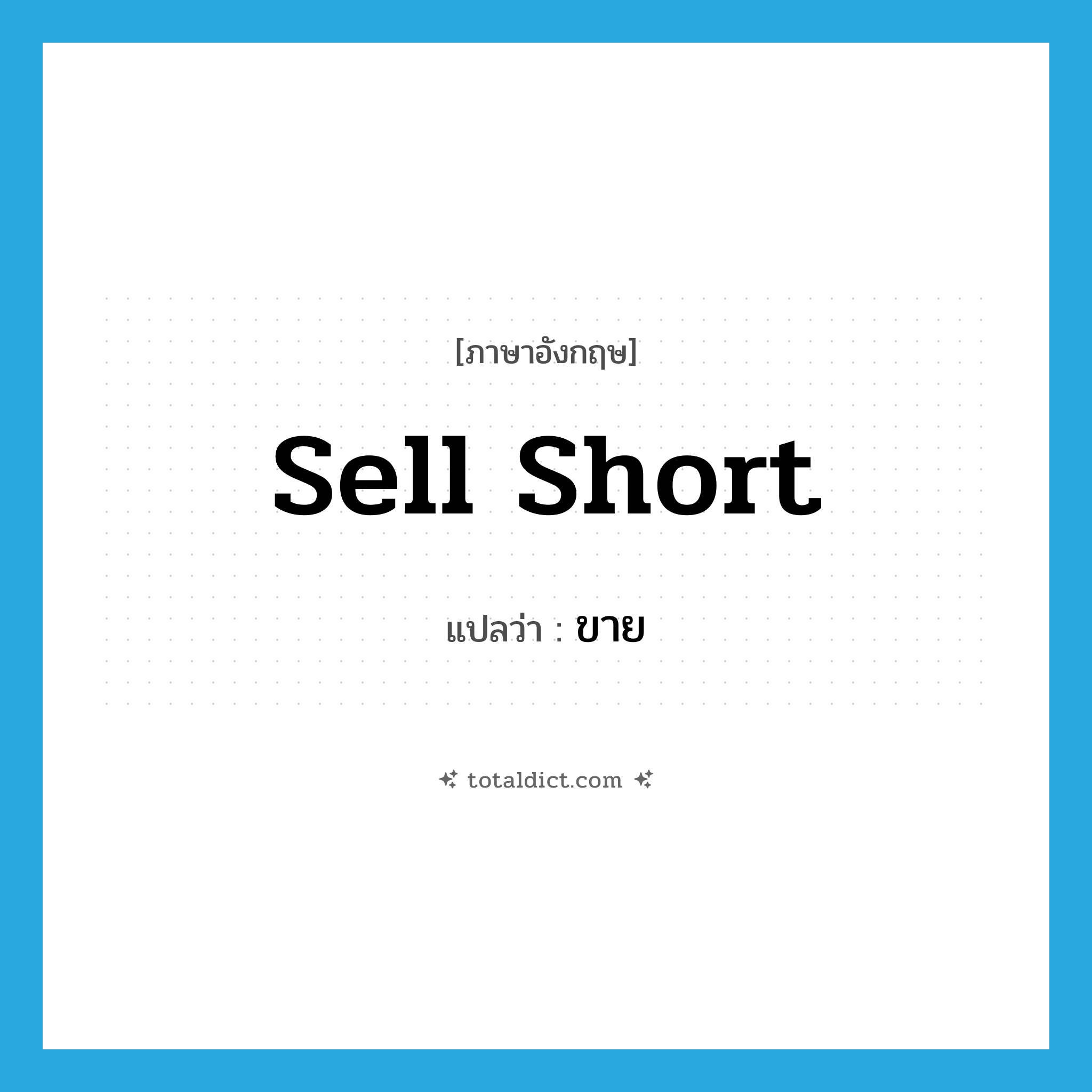 sell short แปลว่า?, คำศัพท์ภาษาอังกฤษ sell short แปลว่า ขาย ประเภท PHRV หมวด PHRV